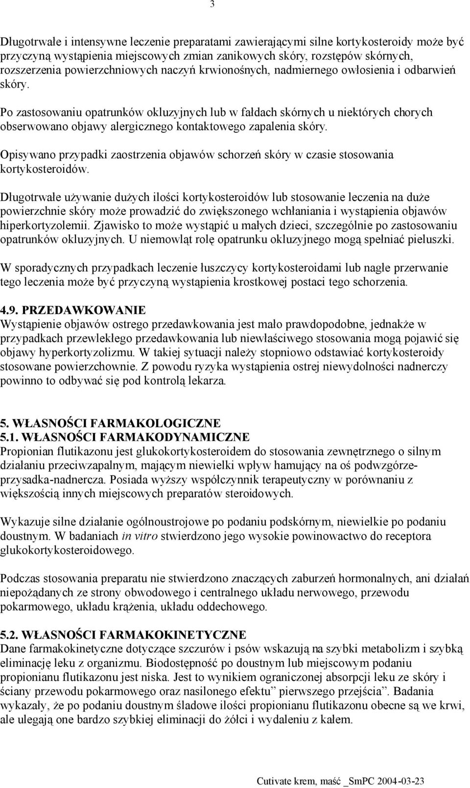 Po zastosowaniu opatrunków okluzyjnych lub w fałdach skórnych u niektórych chorych obserwowano objawy alergicznego kontaktowego zapalenia skóry.