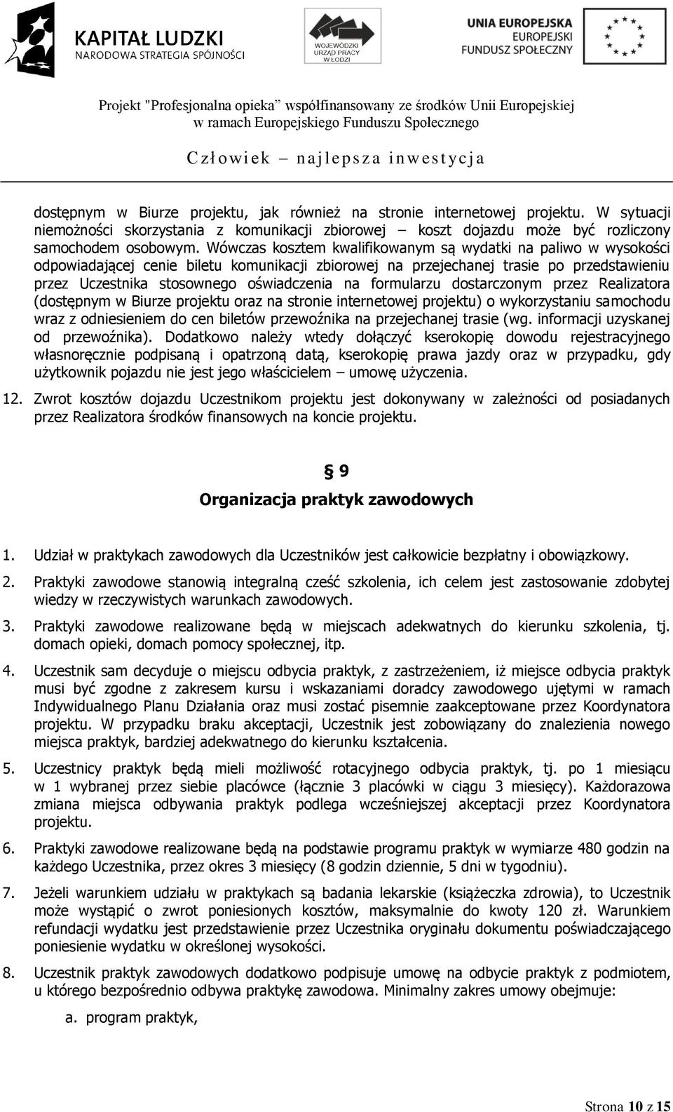 formularzu dostarczonym przez Realizatora (dostępnym w Biurze projektu oraz na stronie internetowej projektu) o wykorzystaniu samochodu wraz z odniesieniem do cen biletów przewoźnika na przejechanej