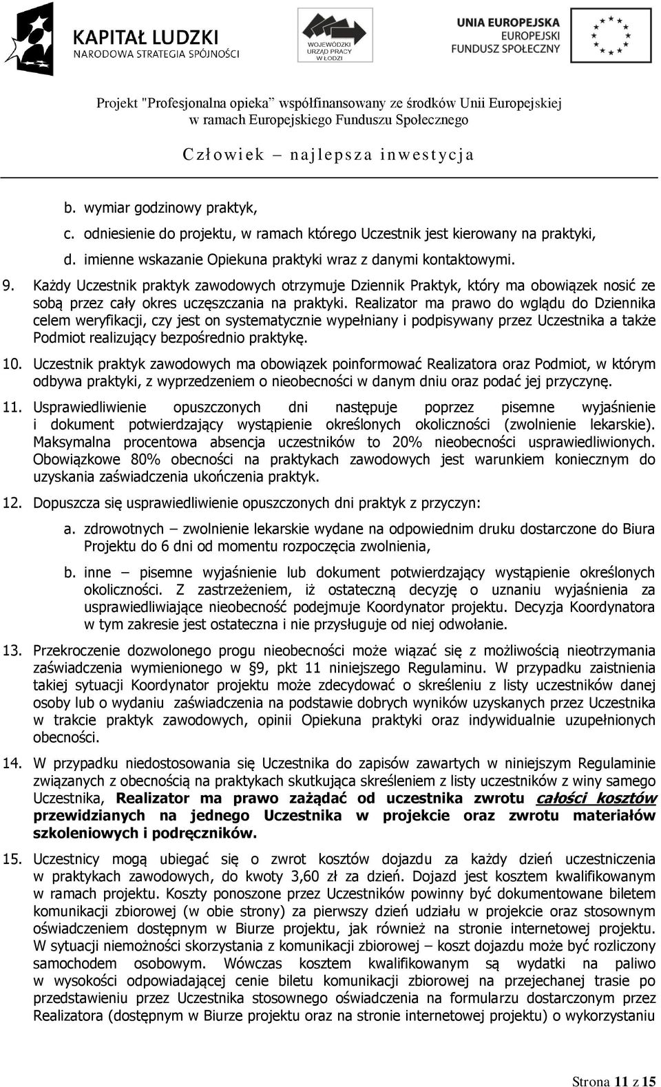 Realizator ma prawo do wglądu do Dziennika celem weryfikacji, czy jest on systematycznie wypełniany i podpisywany przez Uczestnika a także Podmiot realizujący bezpośrednio praktykę. 10.