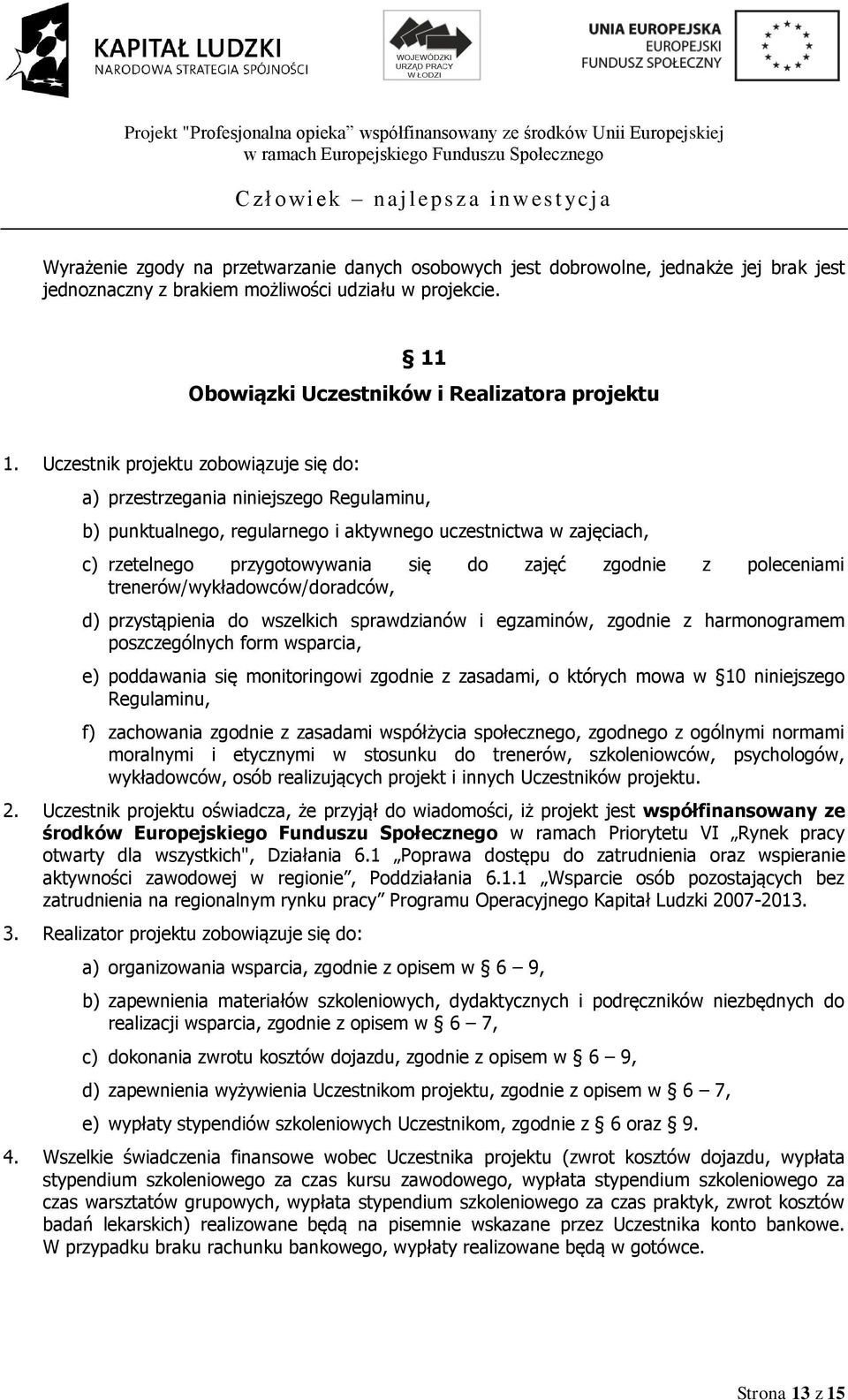 z poleceniami trenerów/wykładowców/doradców, d) przystąpienia do wszelkich sprawdzianów i egzaminów, zgodnie z harmonogramem poszczególnych form wsparcia, e) poddawania się monitoringowi zgodnie z