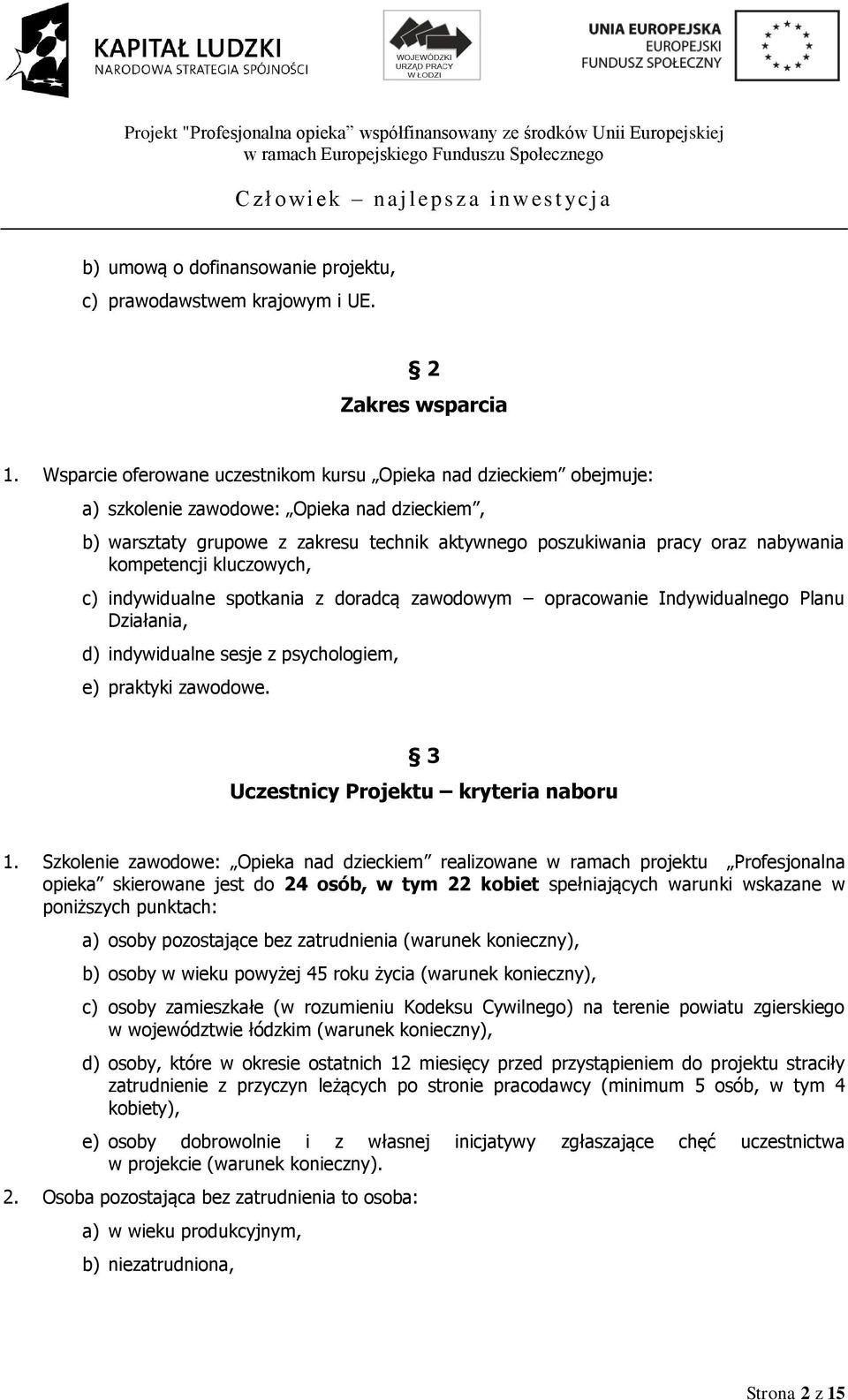 kompetencji kluczowych, c) indywidualne spotkania z doradcą zawodowym opracowanie Indywidualnego Planu Działania, d) indywidualne sesje z psychologiem, e) praktyki zawodowe.