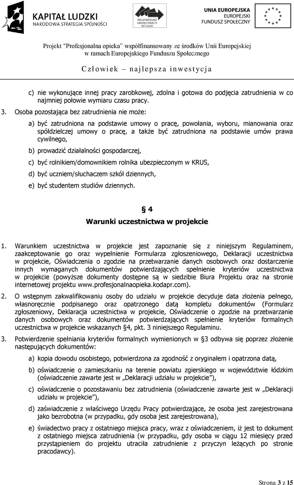 prawa cywilnego, b) prowadzić działalności gospodarczej, c) być rolnikiem/domownikiem rolnika ubezpieczonym w KRUS, d) być uczniem/słuchaczem szkół dziennych, e) być studentem studiów dziennych.