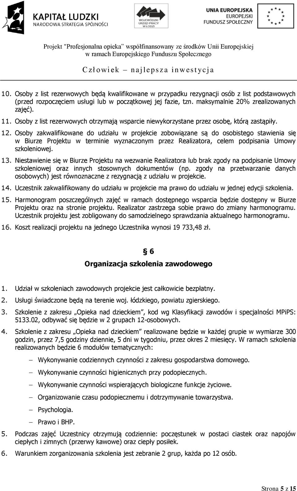 Osoby zakwalifikowane do udziału w projekcie zobowiązane są do osobistego stawienia się w Biurze Projektu w terminie wyznaczonym przez Realizatora, celem podpisania Umowy szkoleniowej. 13.