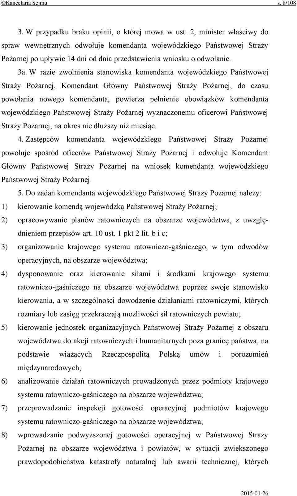 W razie zwolnienia stanowiska komendanta wojewódzkiego Państwowej Straży Pożarnej, Komendant Główny Państwowej Straży Pożarnej, do czasu powołania nowego komendanta, powierza pełnienie obowiązków