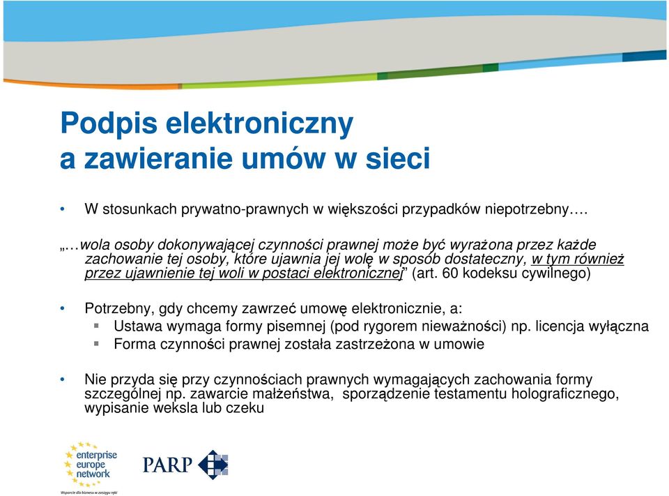 postaci elektronicznej (art. 60 kodeksu cywilnego) Potrzebny, gdy chcemy zawrzeć umowę elektronicznie, a: Ustawa wymaga formy pisemnej (pod rygorem nieważności) np.