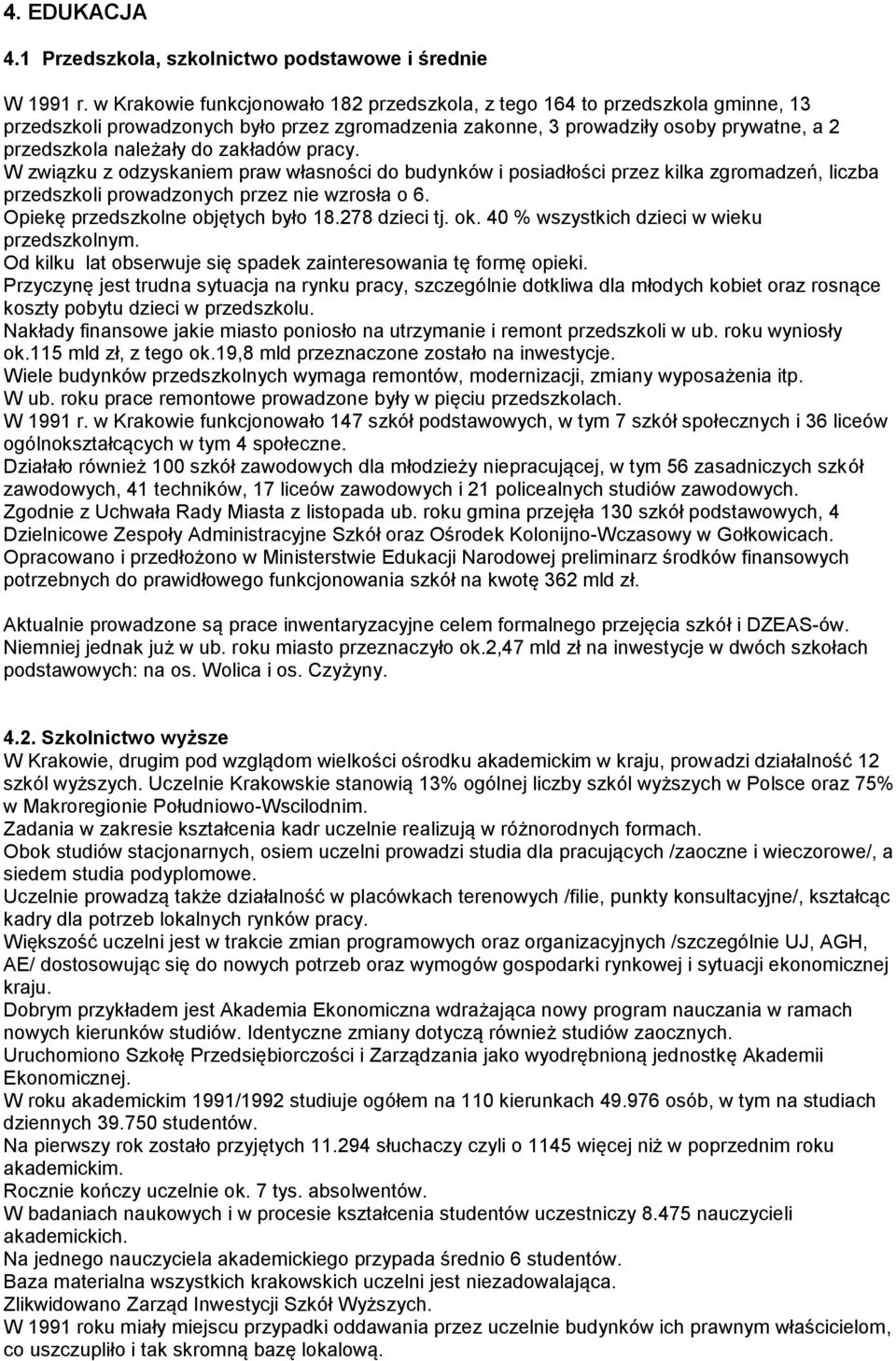 zakładów pracy. W związku z odzyskaniem praw własności do budynków i posiadłości przez kilka zgromadzeń, liczba przedszkoli prowadzonych przez nie wzrosła o 6. Opiekę przedszkolne objętych było 18.