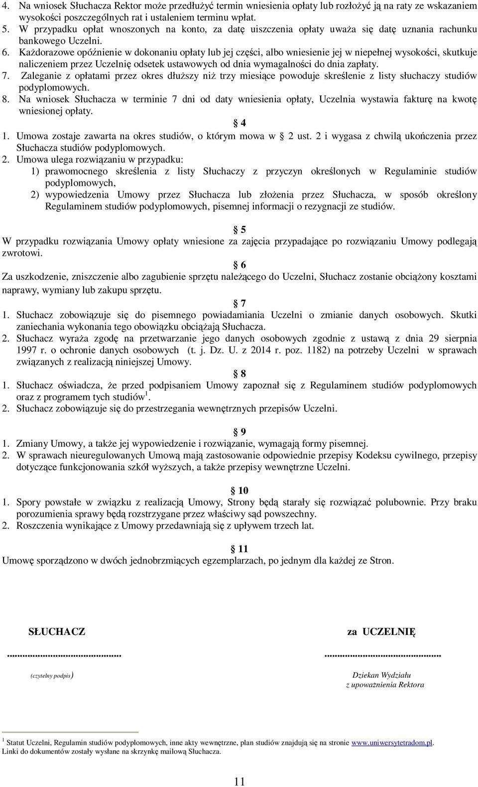 Każdorazowe opóźnienie w dokonaniu opłaty lub jej części, albo wniesienie jej w niepełnej wysokości, skutkuje naliczeniem przez Uczelnię odsetek ustawowych od dnia wymagalności do dnia zapłaty. 7.