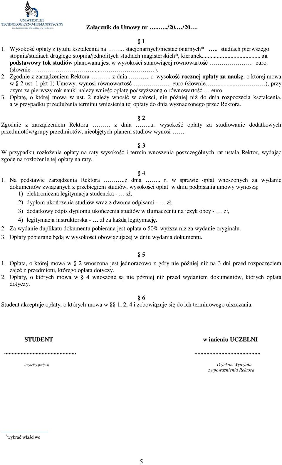 .. ). 2. Zgodnie z zarządzeniem Rektora. z dnia.. r. wysokość rocznej opłaty za naukę, o której mowa w 2 ust. 1 pkt 1) Umowy, wynosi równowartość. euro (słownie.