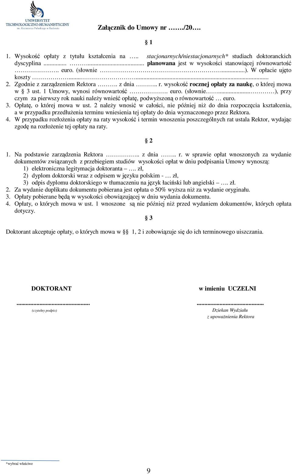 3. Opłatę, o której mowa w ust. 2 należy wnosić w całości, nie później niż do dnia rozpoczęcia kształcenia, a w przypadku przedłużenia terminu wniesienia tej opłaty do dnia wyznaczonego przez Rektora.