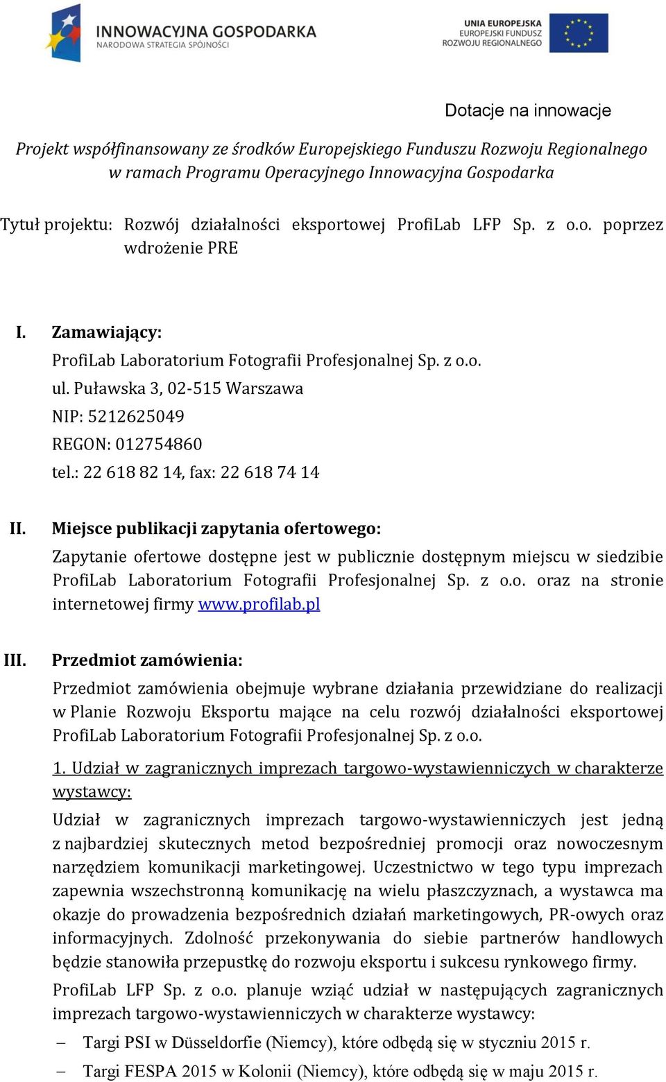 Miejsce publikacji zapytania ofertowego: Zapytanie ofertowe dostępne jest w publicznie dostępnym miejscu w siedzibie ProfiLab Laboratorium Fotografii Profesjonalnej Sp. z o.o. oraz na stronie internetowej firmy www.