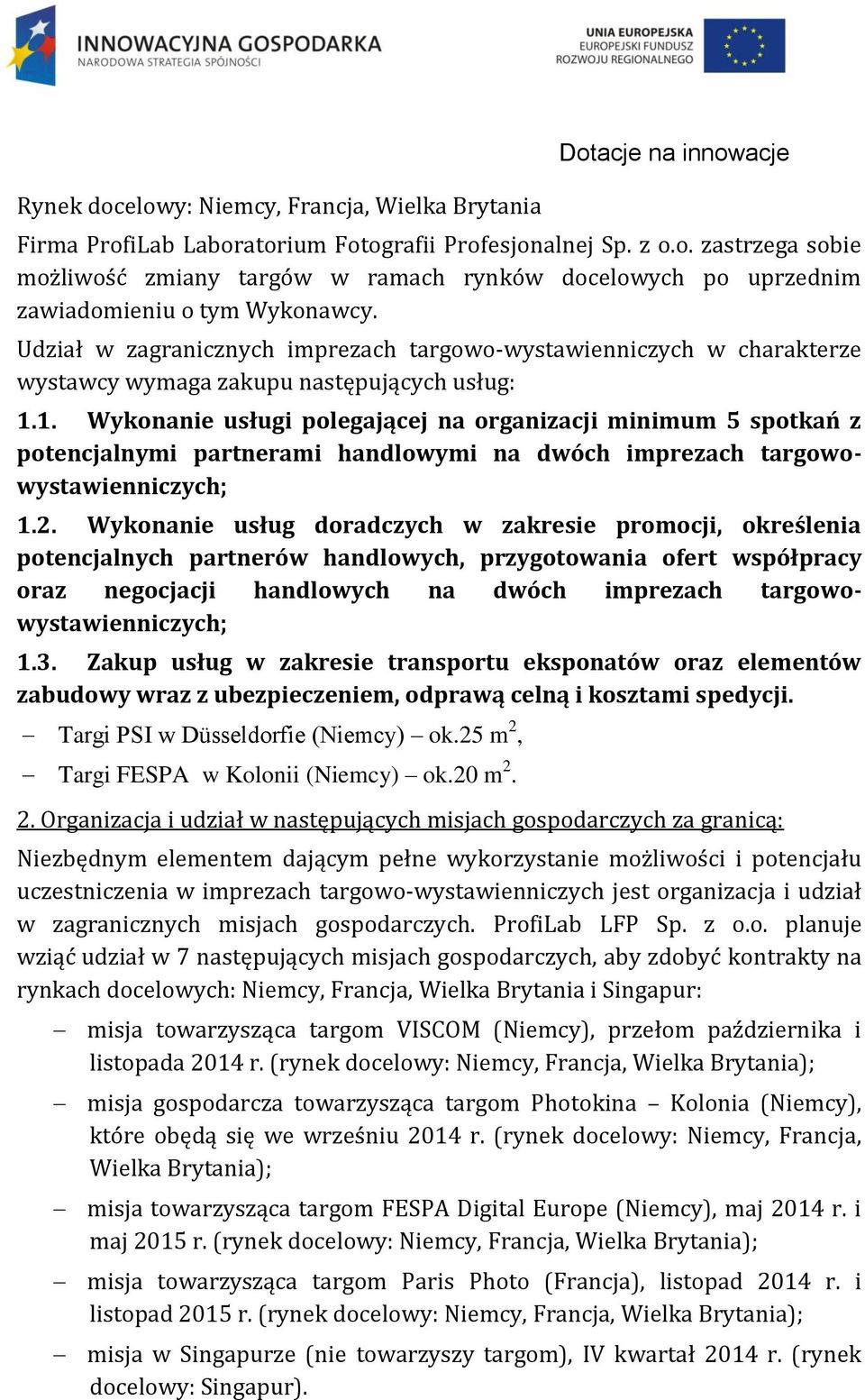 1. Wykonanie usługi polegającej na organizacji minimum 5 spotkań z potencjalnymi partnerami handlowymi na dwóch imprezach targowowystawienniczych; 1.2.