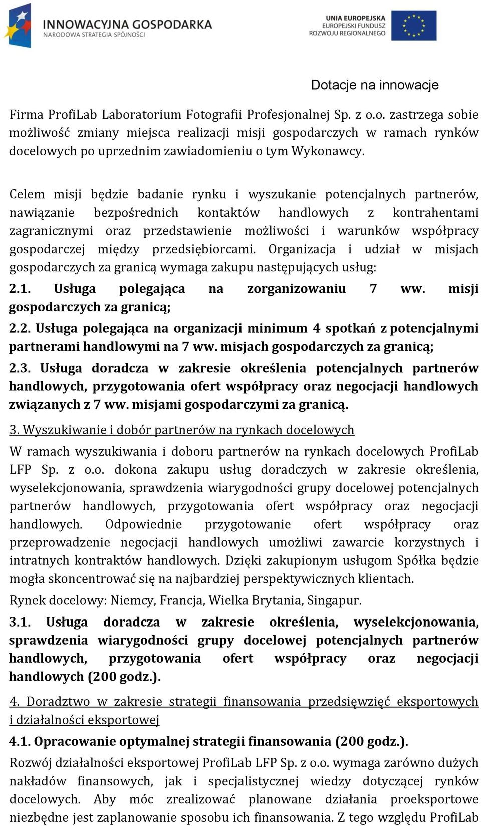 gospodarczej między przedsiębiorcami. Organizacja i udział w misjach gospodarczych za granicą wymaga zakupu następujących usług: 2.1. Usługa polegająca na zorganizowaniu 7 ww.