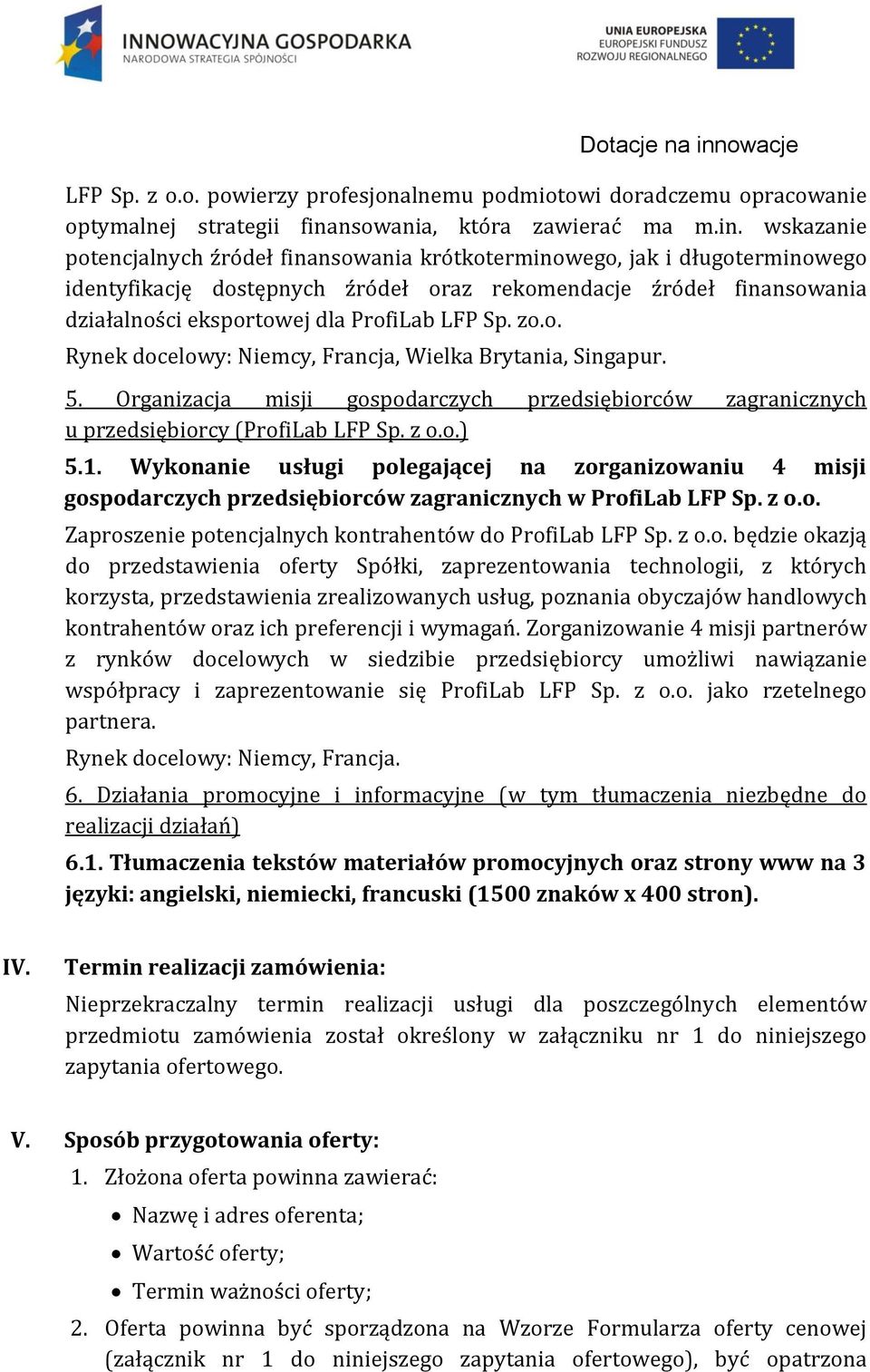 wskazanie potencjalnych źródeł finansowania krótkoterminowego, jak i długoterminowego identyfikację dostępnych źródeł oraz rekomendacje źródeł finansowania działalności eksportowej dla ProfiLab LFP