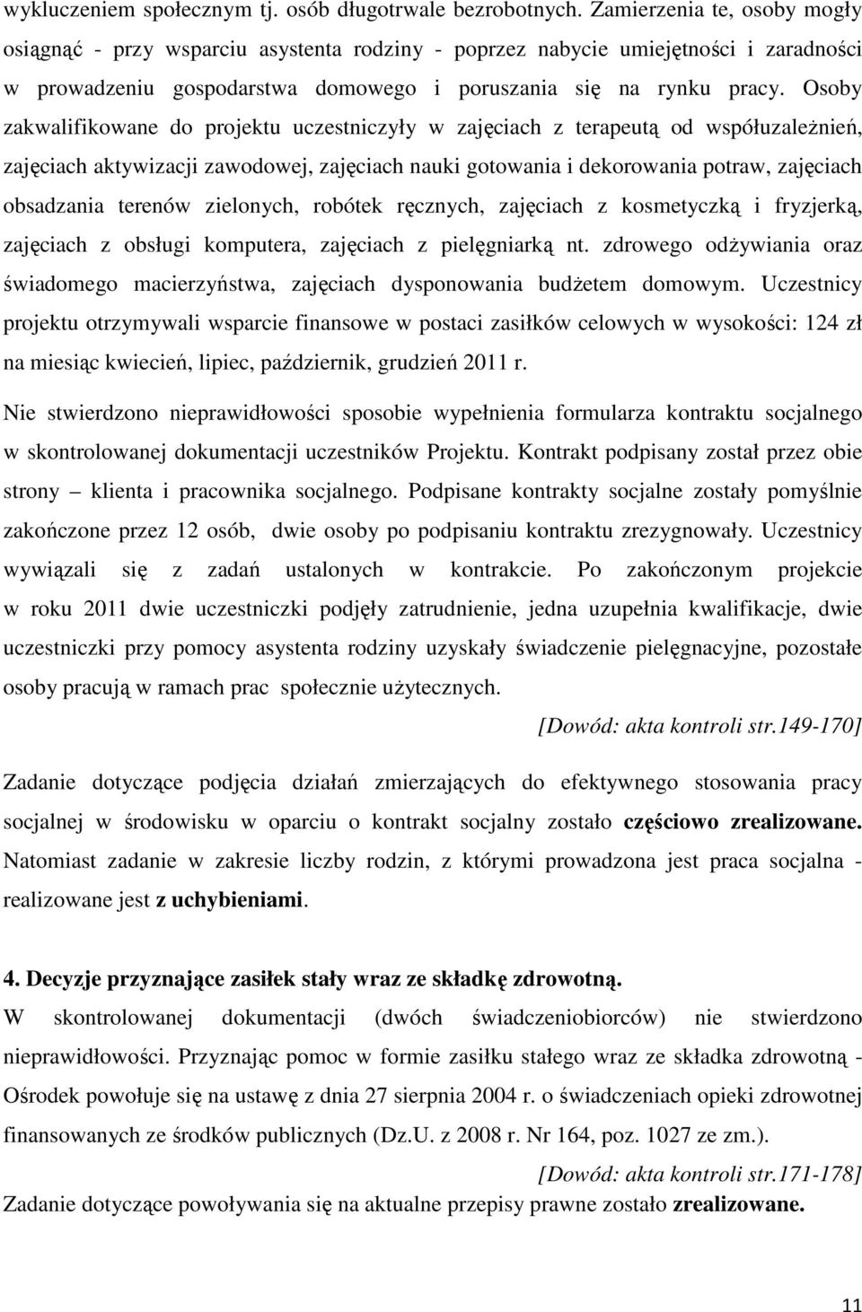 Osoby zakwalifikowane do projektu uczestniczyły w zajęciach z terapeutą od współuzależnień, zajęciach aktywizacji zawodowej, zajęciach nauki gotowania i dekorowania potraw, zajęciach obsadzania