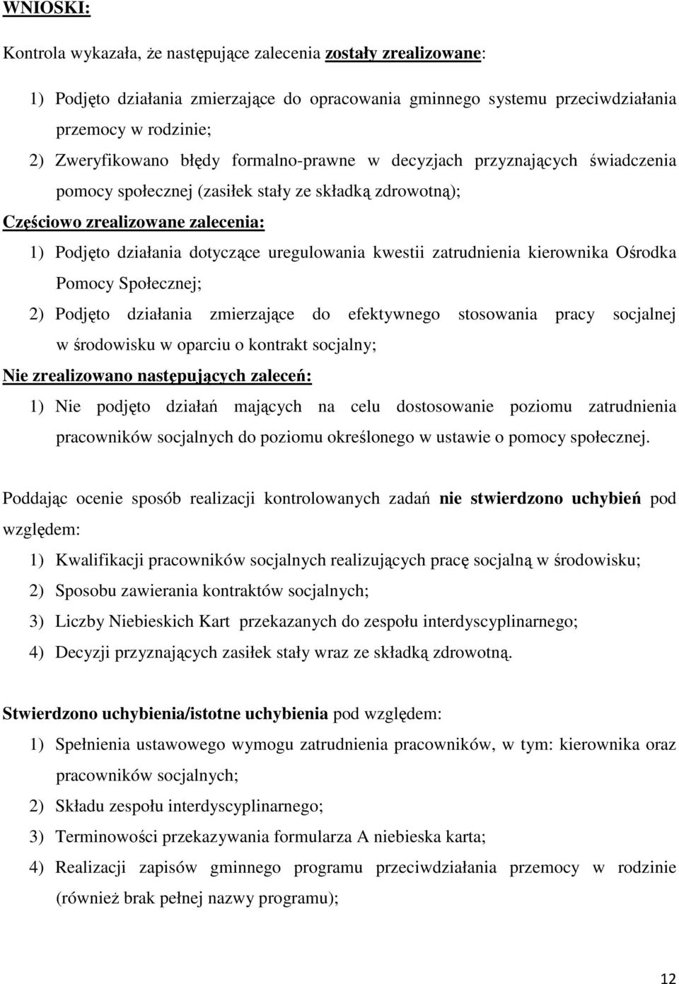 kwestii zatrudnienia kierownika Ośrodka Pomocy Społecznej; 2) Podjęto działania zmierzające do efektywnego stosowania pracy socjalnej w środowisku w oparciu o kontrakt socjalny; Nie zrealizowano