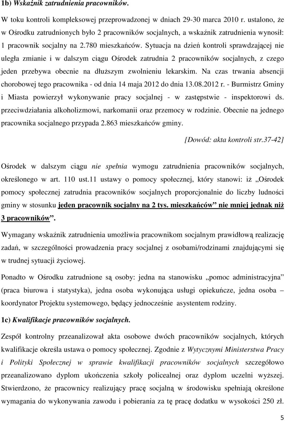 Sytuacja na dzień kontroli sprawdzającej nie uległa zmianie i w dalszym ciągu Ośrodek zatrudnia 2 pracowników socjalnych, z czego jeden przebywa obecnie na dłuższym zwolnieniu lekarskim.
