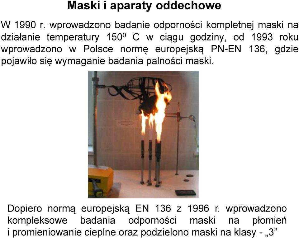 1993 roku wprowadzono w Polsce normę europejską PN-EN 136, gdzie pojawiło się wymaganie badania