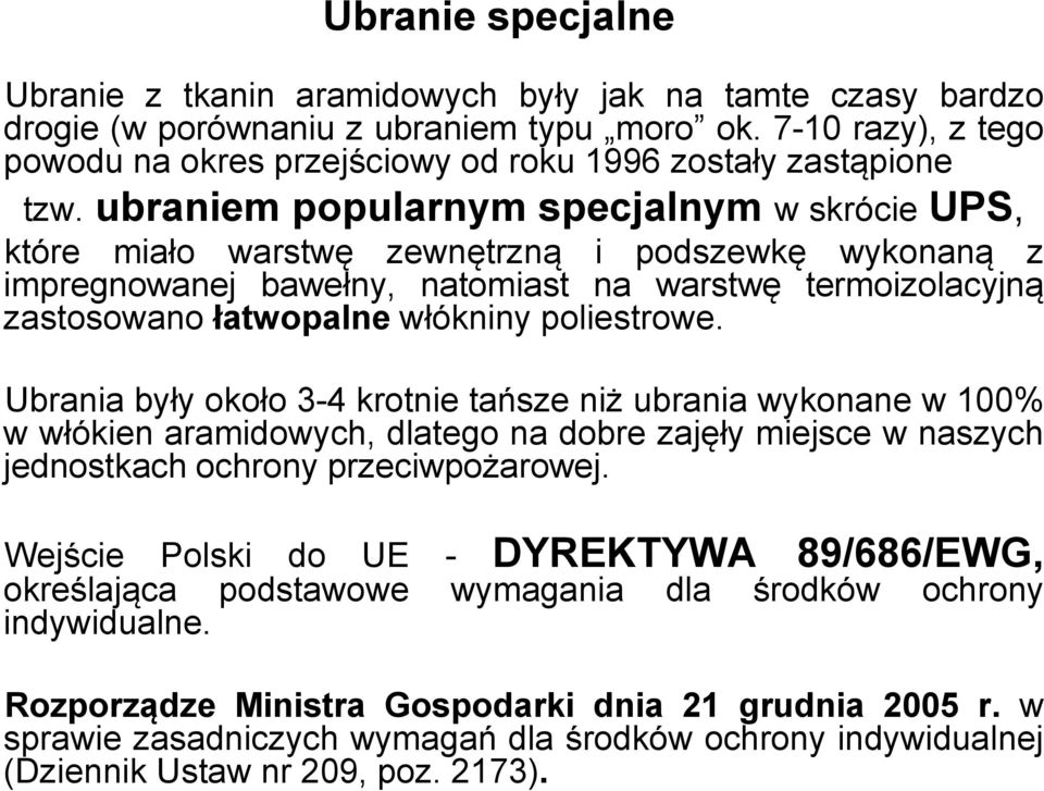ubraniem popularnym specjalnym w skrócie UPS, które miało warstwę zewnętrzną i podszewkę wykonaną z impregnowanej bawełny, natomiast na warstwę termoizolacyjną zastosowano łatwopalne włókniny