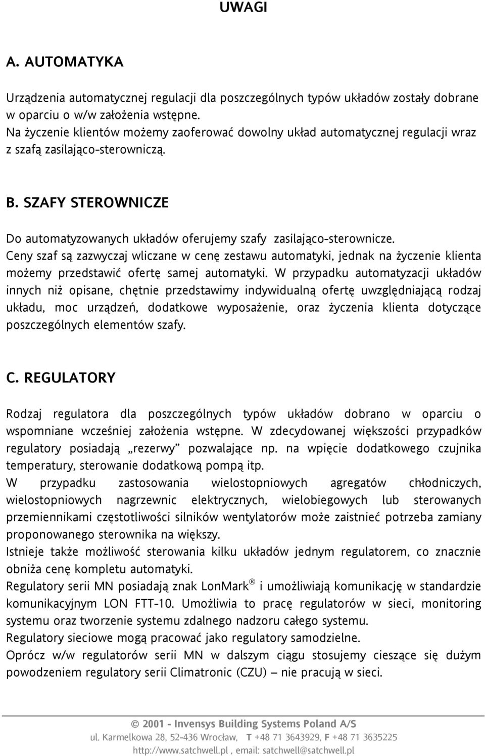 SZAFY SEROWNICZE Do automatyzowanych układów oferujemy szafy zasilająco-sterownicze.