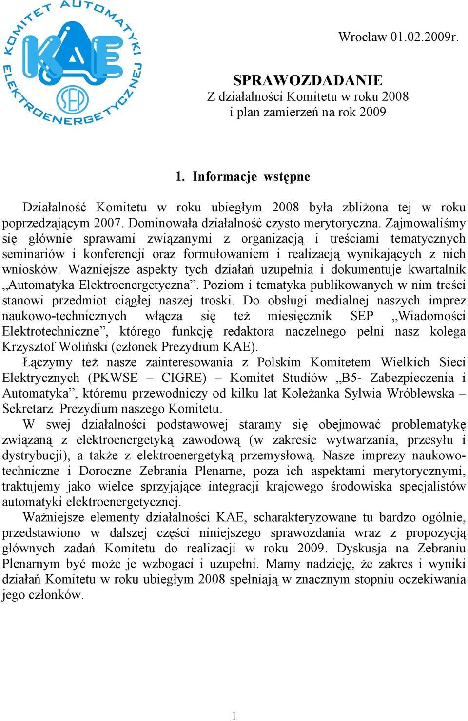 Zajmowaliśmy się głównie sprawami związanymi z organizacją i treściami tematycznych seminariów i konferencji oraz formułowaniem i realizacją wynikających z nich wniosków.