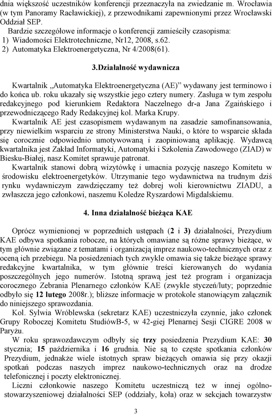 Działalność wydawnicza Kwartalnik Automatyka Elektroenergetyczna (AE) wydawany jest terminowo i do końca ub. roku ukazały się wszystkie jego cztery numery.