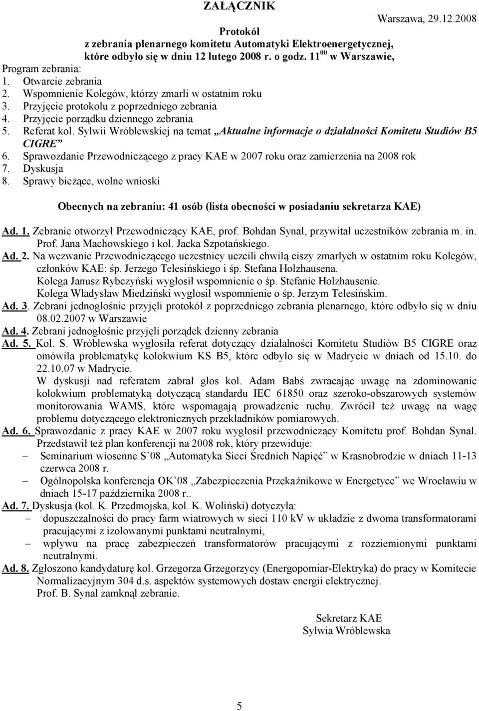 Sylwii Wróblewskiej na temat Aktualne informacje o działalności Komitetu Studiów B5 CIGRE 6. Sprawozdanie Przewodniczącego z pracy KAE w 2007 roku oraz zamierzenia na 2008 rok 7. Dyskusja 8.