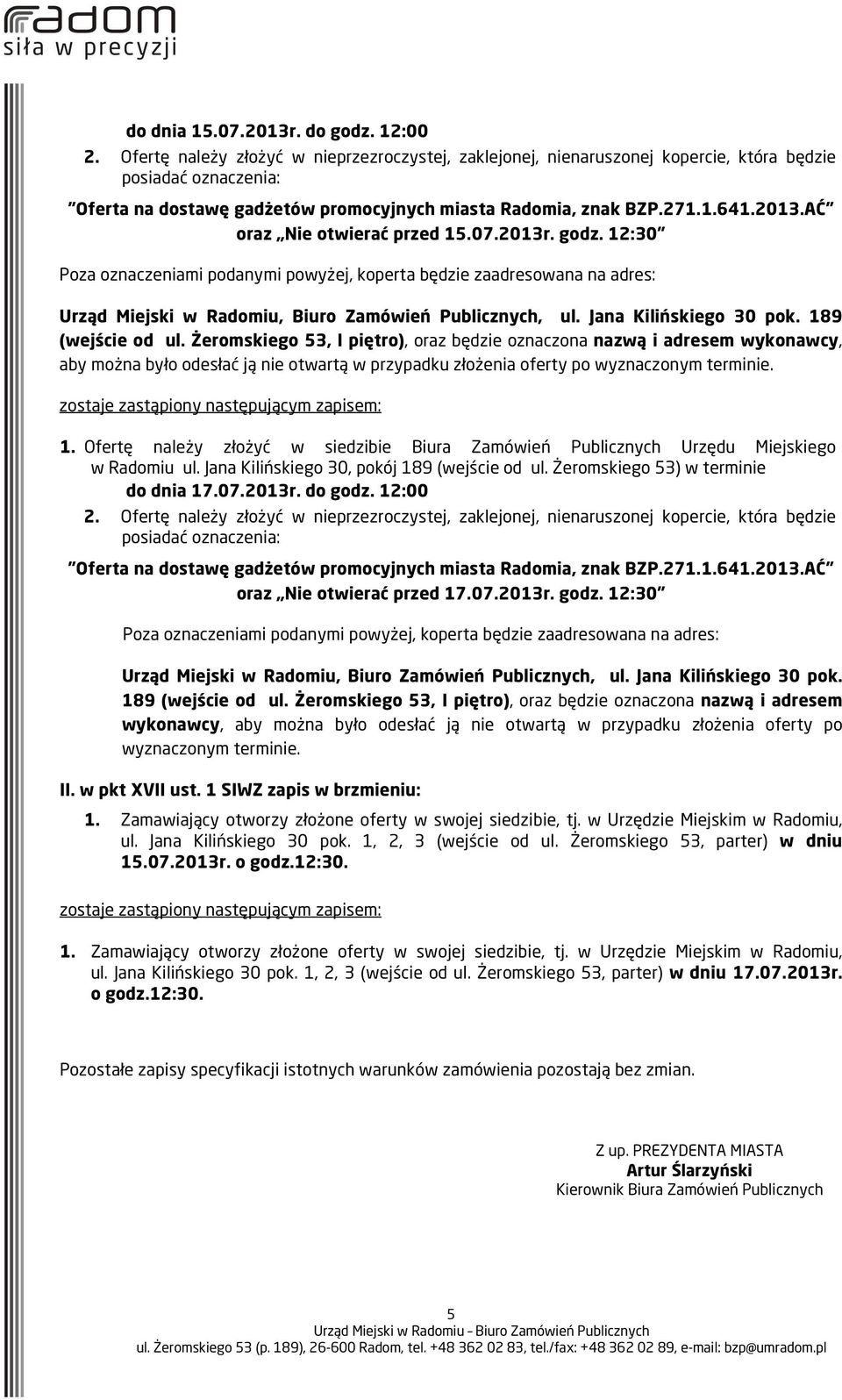 AĆ oraz Nie otwierać przed 15.07.2013r. godz. 12:30 Poza oznaczeniami podanymi powyżej, koperta będzie zaadresowana na adres: Urząd Miejski w Radomiu, Biuro Zamówień Publicznych, ul.