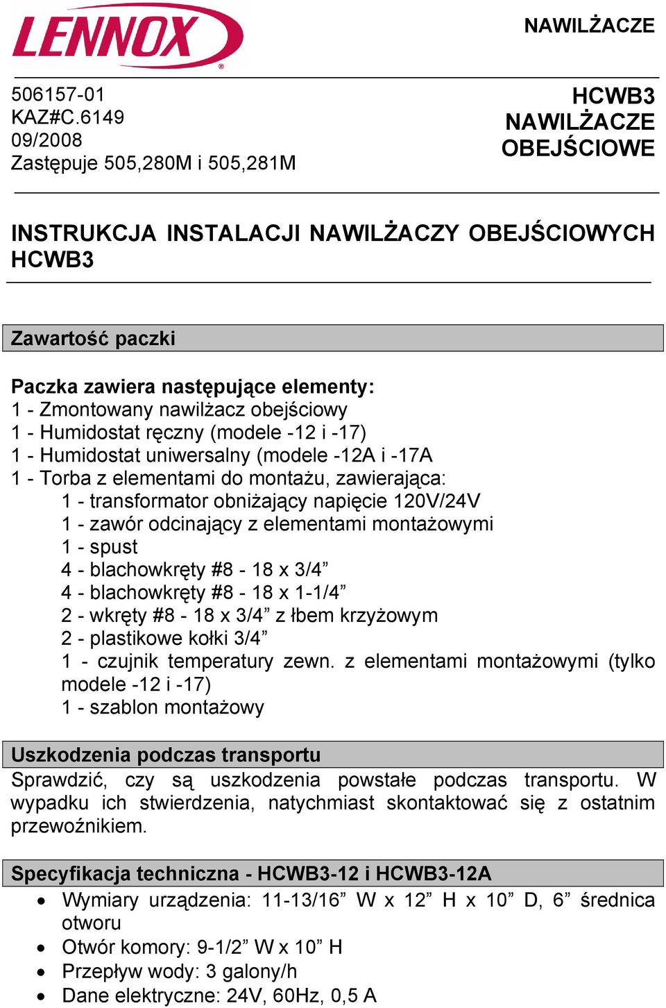 nawilżacz obejściowy 1 - Humidostat ręczny (modele -12 i -17) 1 - Humidostat uniwersalny (modele -12A i -17A 1 - Torba z elementami do montażu, zawierająca: 1 - transformator obniżający napięcie