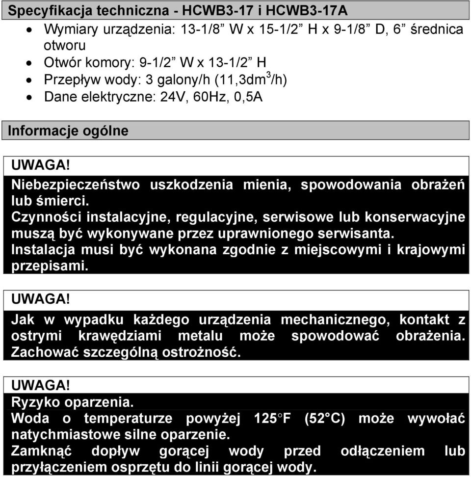 Czynności instalacyjne, regulacyjne, serwisowe lub konserwacyjne muszą być wykonywane przez uprawnionego serwisanta. Instalacja musi być wykonana zgodnie z miejscowymi i krajowymi przepisami.