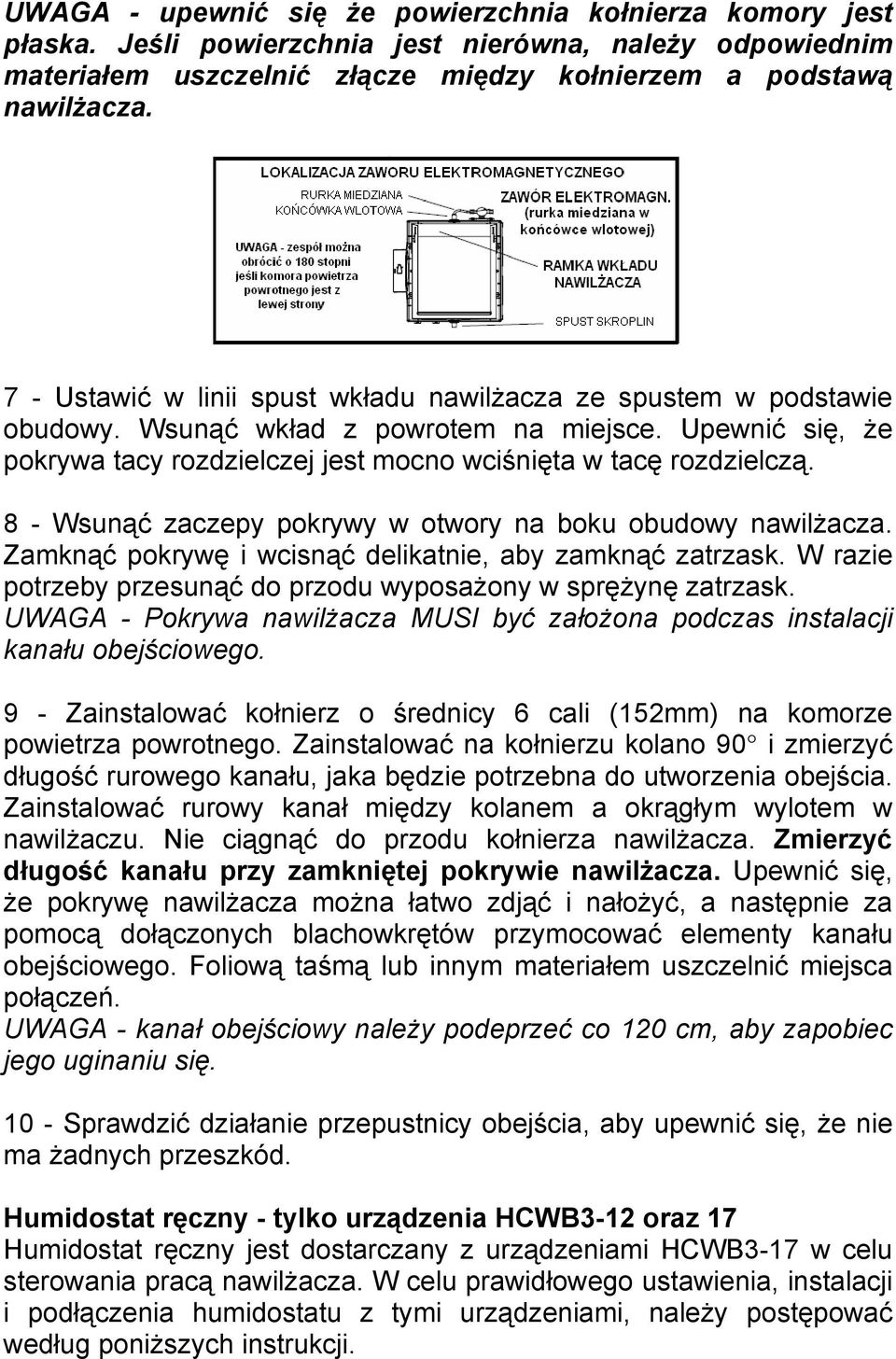8 - Wsunąć zaczepy pokrywy w otwory na boku obudowy nawilżacza. Zamknąć pokrywę i wcisnąć delikatnie, aby zamknąć zatrzask. W razie potrzeby przesunąć do przodu wyposażony w sprężynę zatrzask.