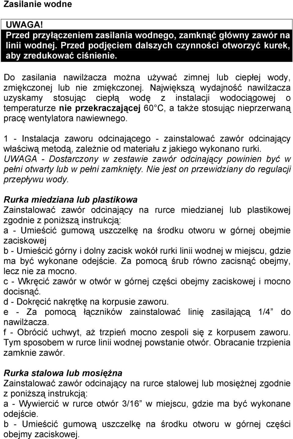 Największą wydajność nawilżacza uzyskamy stosując ciepłą wodę z instalacji wodociągowej o temperaturze nie przekraczającej 60 C, a także stosując nieprzerwaną pracę wentylatora nawiewnego.