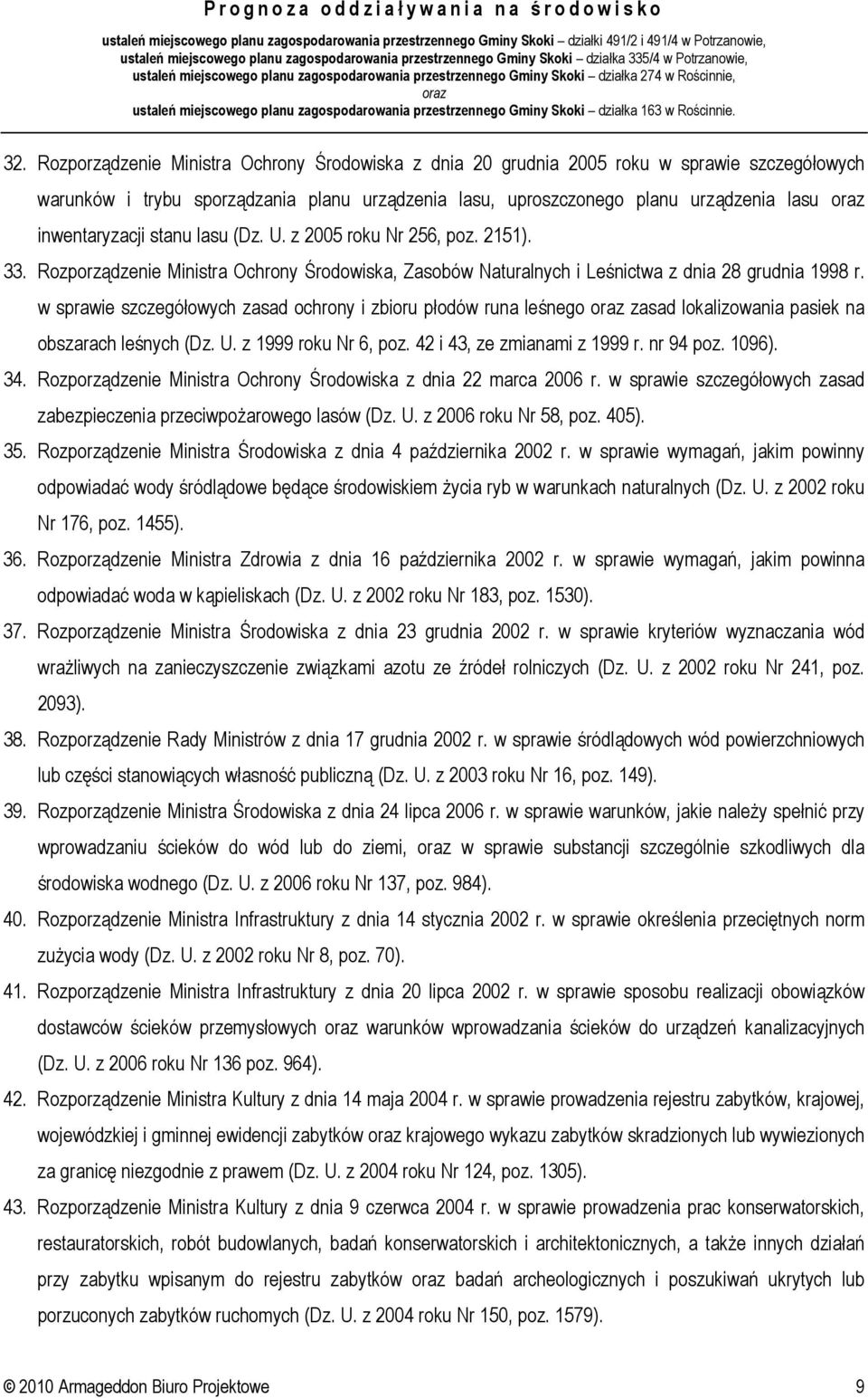 w sprawie szczegółowych zasad ochrony i zbioru płodów runa leśnego zasad lokalizowania pasiek na obszarach leśnych (Dz. U. z 1999 roku Nr 6, poz. 42 i 43, ze zmianami z 1999 r. nr 94 poz. 1096). 34.