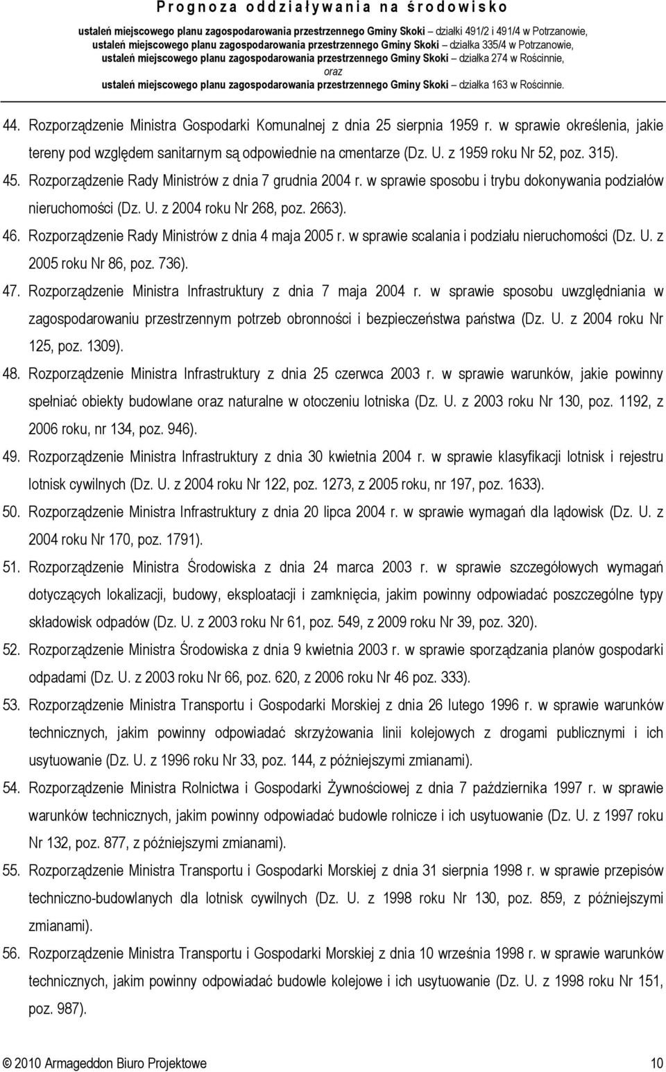 Rozporządzenie Rady Ministrów z dnia 4 maja 2005 r. w sprawie scalania i podziału nieruchomości (Dz. U. z 2005 roku Nr 86, poz. 736). 47. Rozporządzenie Ministra Infrastruktury z dnia 7 maja 2004 r.
