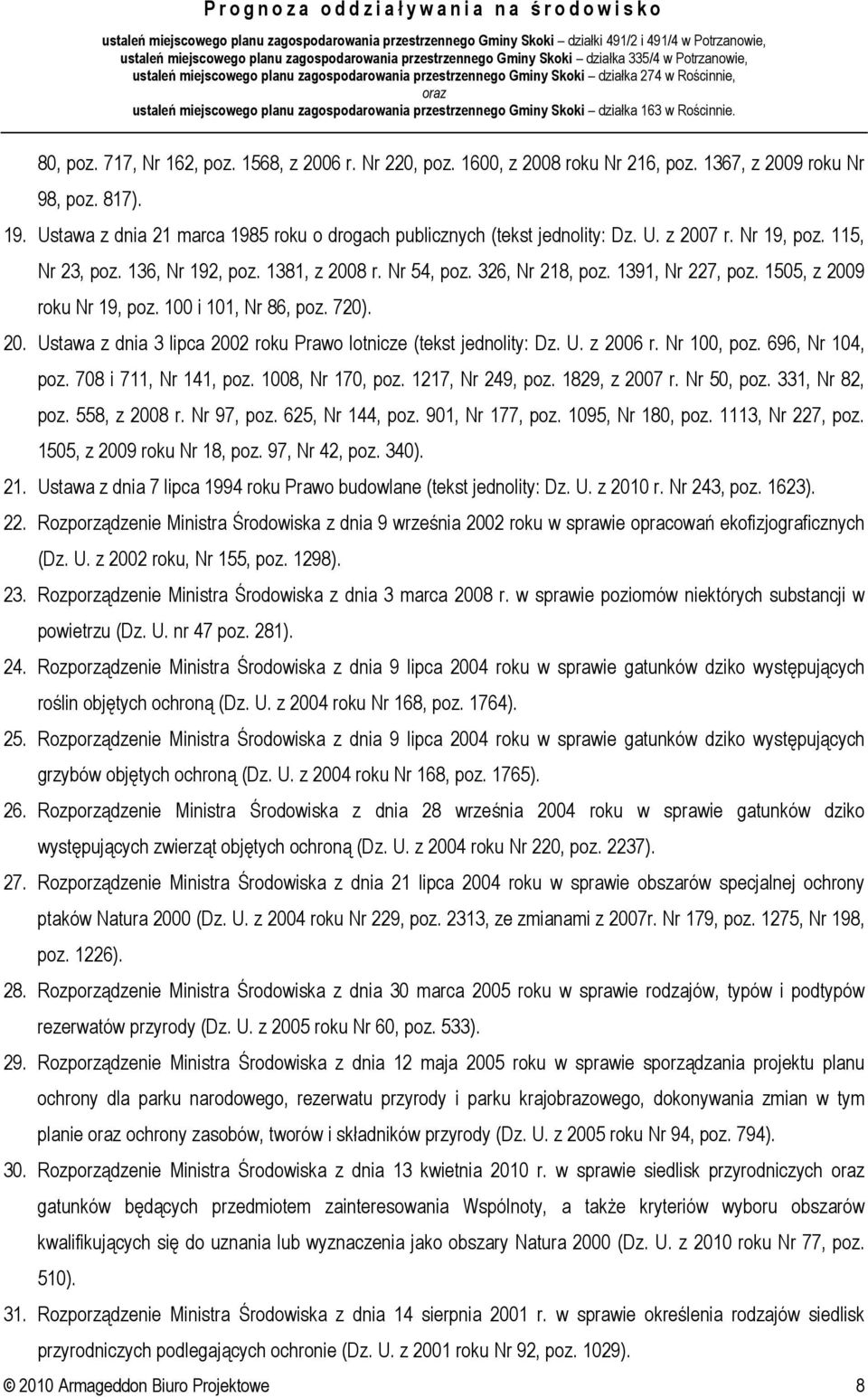 1391, Nr 227, poz. 1505, z 2009 roku Nr 19, poz. 100 i 101, Nr 86, poz. 720). 20. Ustawa z dnia 3 lipca 2002 roku Prawo lotnicze (tekst jednolity: Dz. U. z 2006 r. Nr 100, poz. 696, Nr 104, poz.