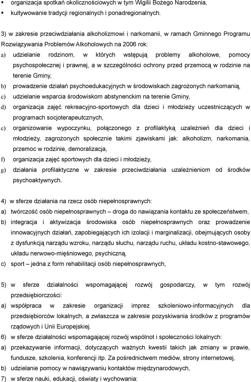 pomocy psychospołecznej i prawnej, a w szczególności ochrony przed przemocą w rodzinie na terenie Gminy, b) prowadzenie działań psychoedukacyjnych w środowiskach zagrożonych narkomanią, c) udzielanie