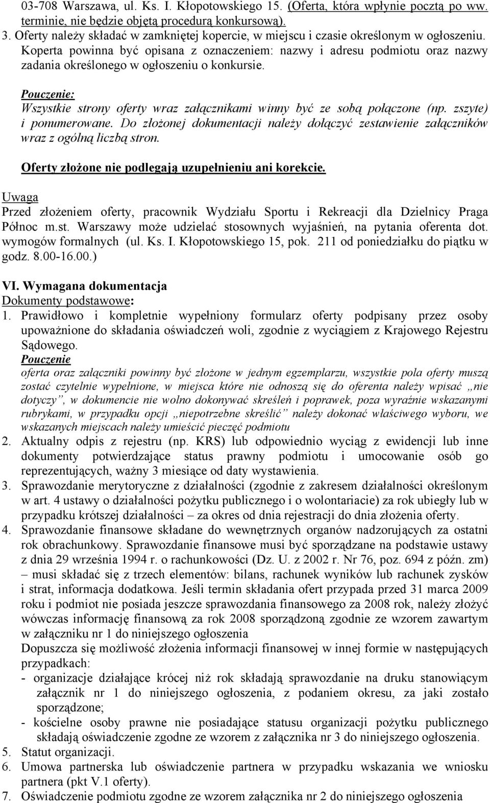 Koperta powinna być opisana z oznaczeniem: nazwy i adresu podmiotu oraz nazwy zadania określonego w ogłoszeniu o konkursie. Wszystkie strony oferty wraz załącznikami winny być ze sobą połączone (np.