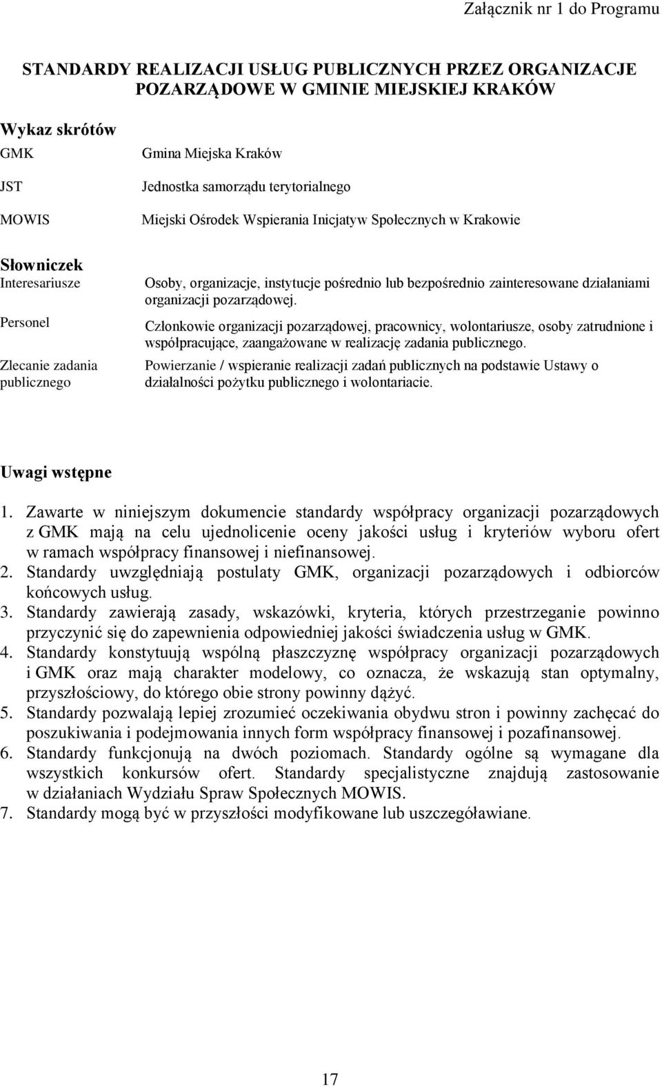 zainteresowane działaniami organizacji pozarządowej. Członkowie organizacji pozarządowej, pracownicy, wolontariusze, osoby zatrudnione i współpracujące, zaangażowane w realizację zadania publicznego.