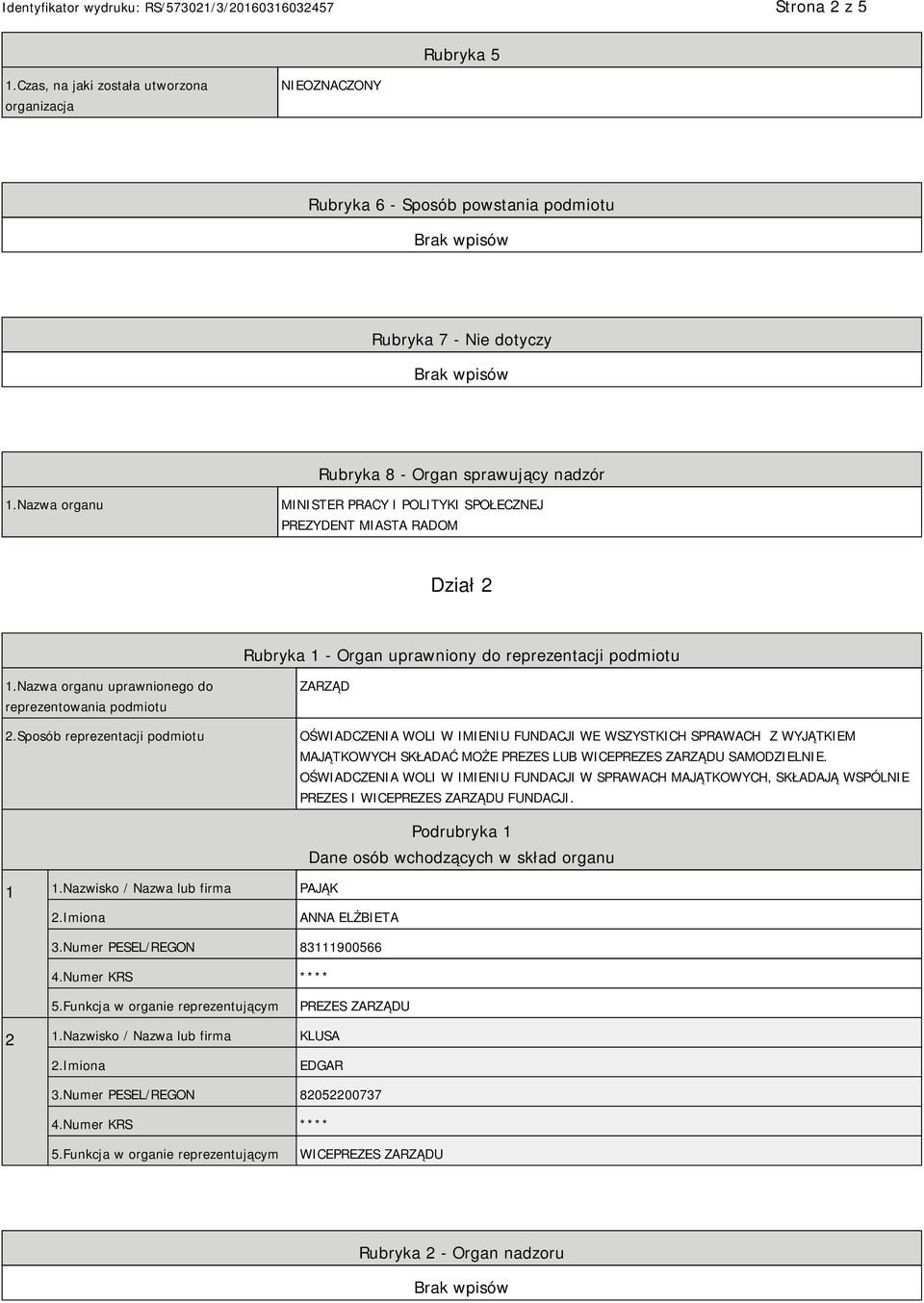 Sposób reprezentacji podmiotu ZARZĄD OŚWIADCZENIA WOLI W IMIENIU FUNDACJI WE WSZYSTKICH SPRAWACH Z WYJĄTKIEM MAJĄTKOWYCH SKŁADAĆ MOŻE PREZES LUB WICEPREZES ZARZĄDU SAMODZIELNIE.