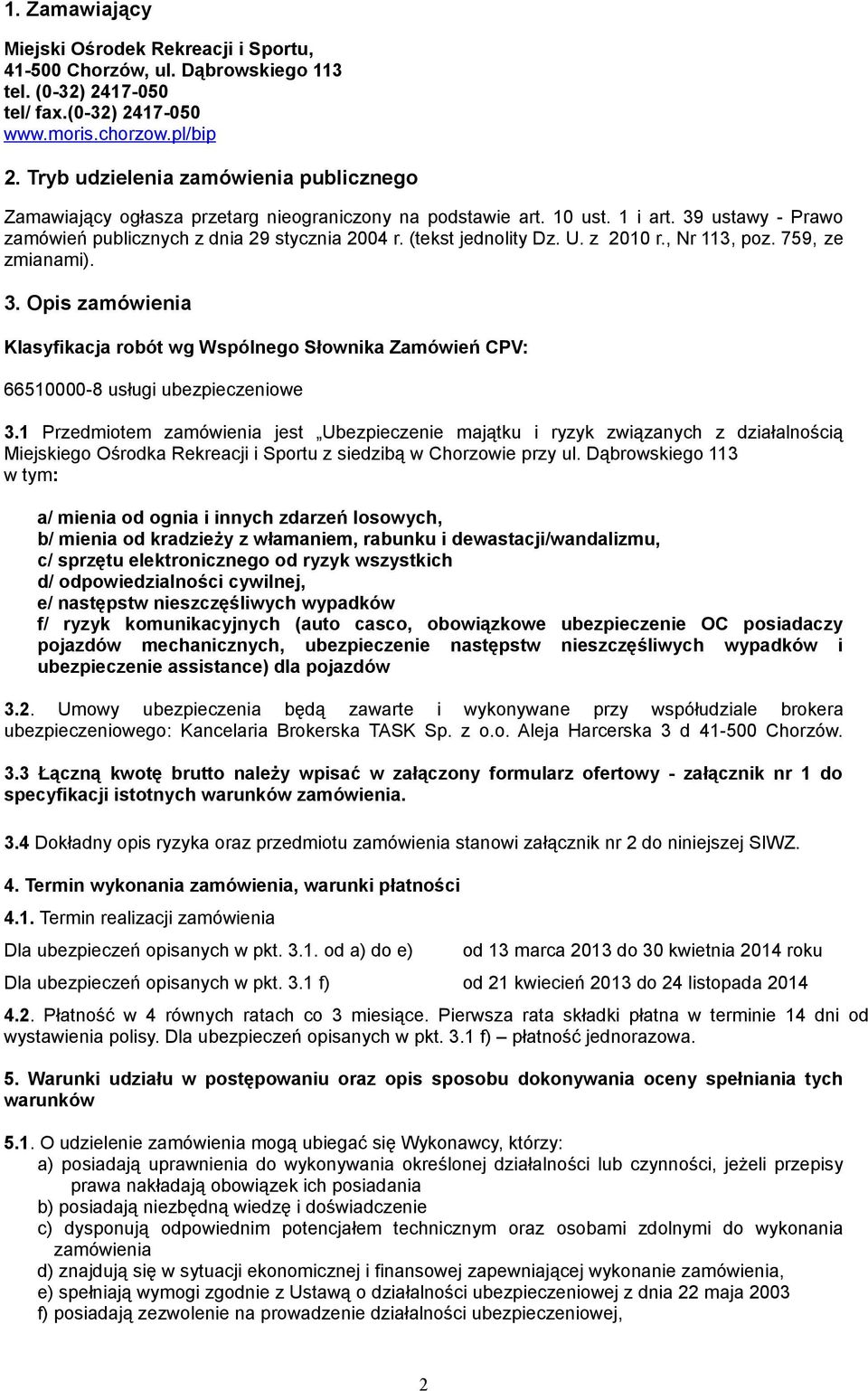 (tekst jednolity Dz. U. z 2010 r., Nr 113, poz. 759, ze zmianami). 3. Opis zamówienia Klasyfikacja robót wg Wspólnego Słownika Zamówień CPV: 66510000-8 usługi ubezpieczeniowe 3.