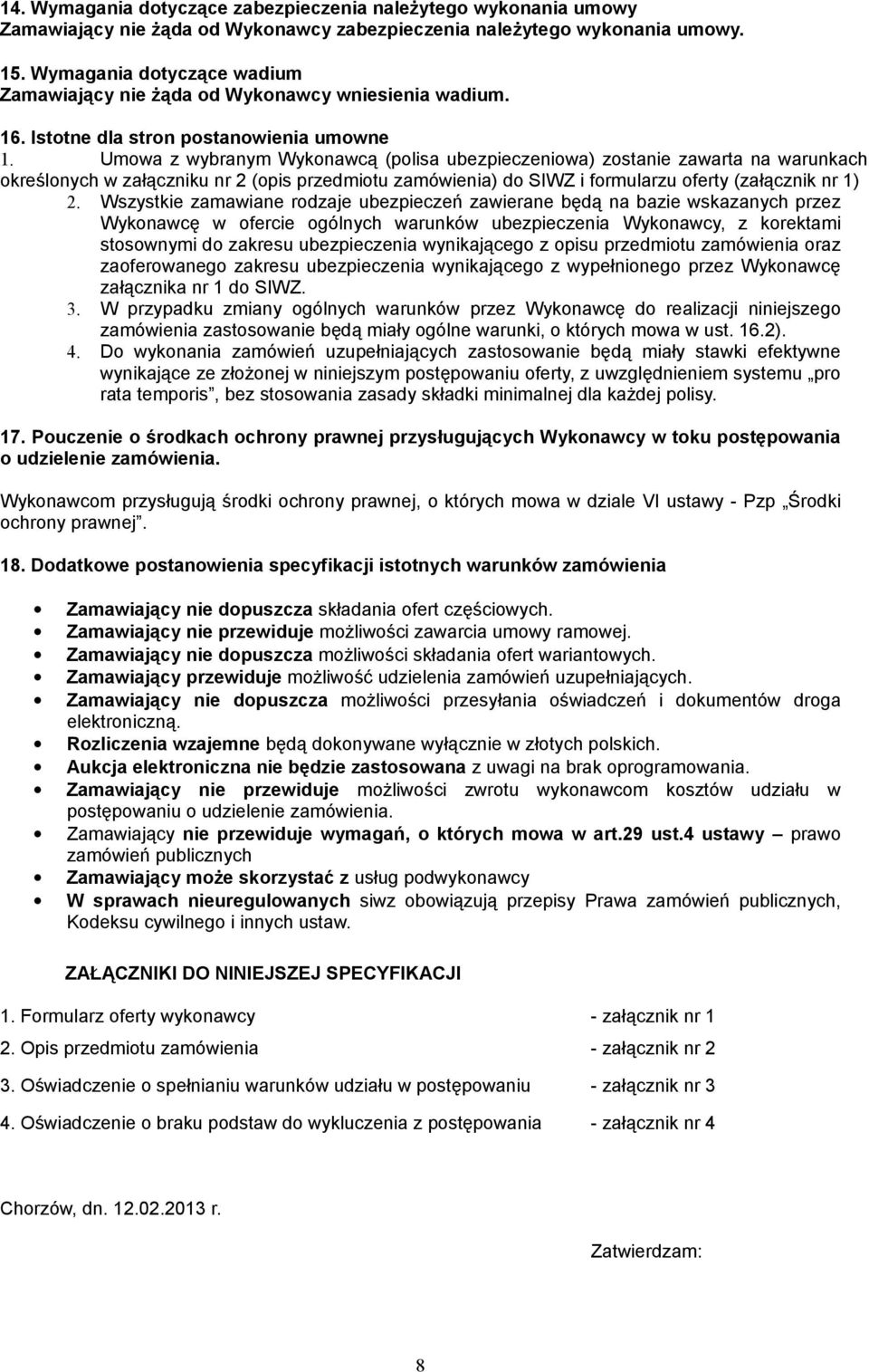 Umowa z wybranym Wykonawcą (polisa ubezpieczeniowa) zostanie zawarta na warunkach określonych w załączniku nr 2 (opis przedmiotu zamówienia) do SIWZ i formularzu oferty (załącznik nr 1) 2.