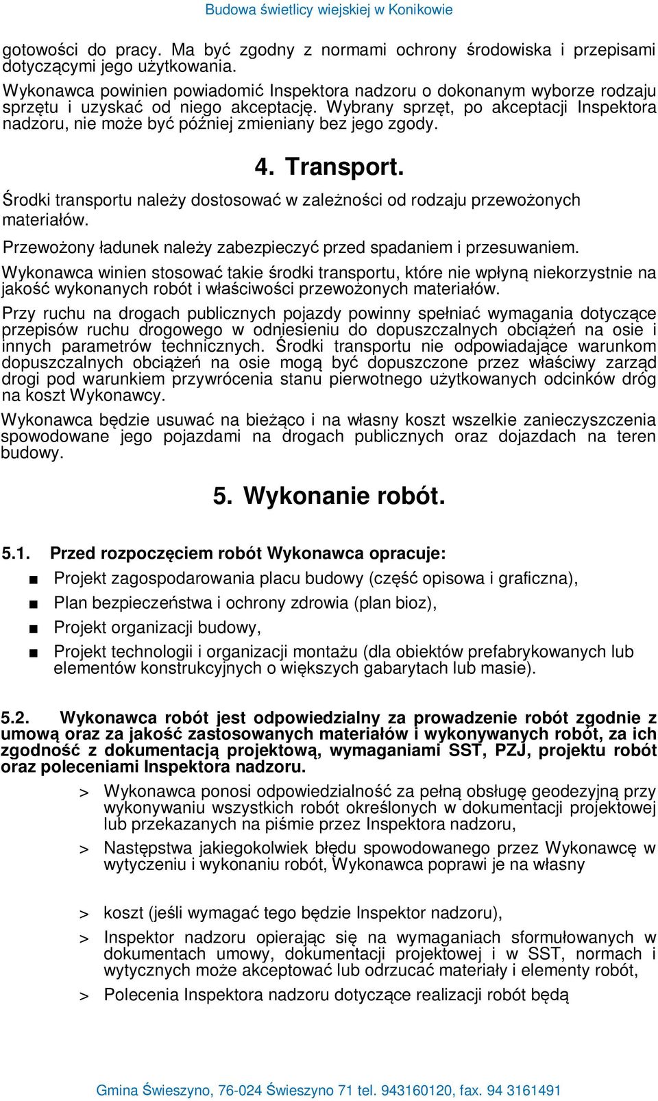 Wybrany sprz t, po akceptacji Inspektora nadzoru, nie mo e by pó niej zmieniany bez jego zgody. 4. Transport. rodki transportu nale y dostosowa w zale no ci od rodzaju przewo onych materia ów.