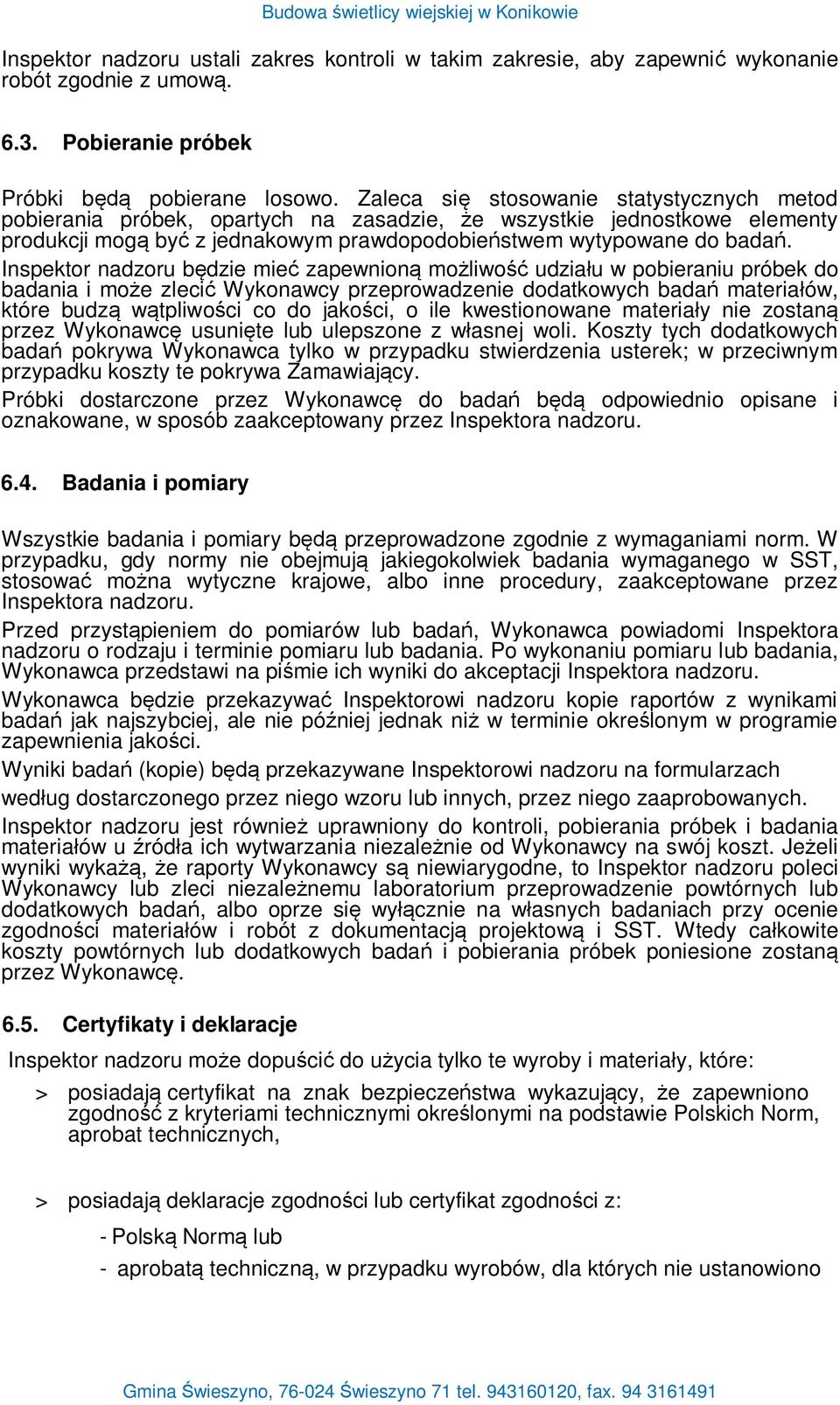 Inspektor nadzoru b dzie mie zapewnion mo liwo udzia u w pobieraniu próbek do badania i mo e zleci Wykonawcy przeprowadzenie dodatkowych bada materia ów, które budz w tpliwo ci co do jako ci, o ile