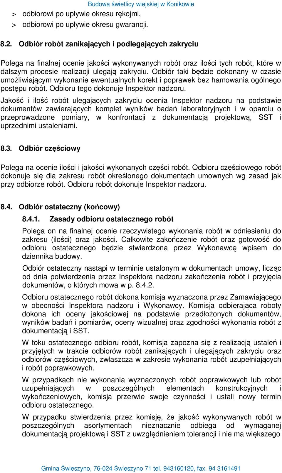 Odbiór taki b dzie dokonany w czasie umo liwiaj cym wykonanie ewentualnych korekt i poprawek bez hamowania ogólnego post pu robót. Odbioru tego dokonuje Inspektor nadzoru.
