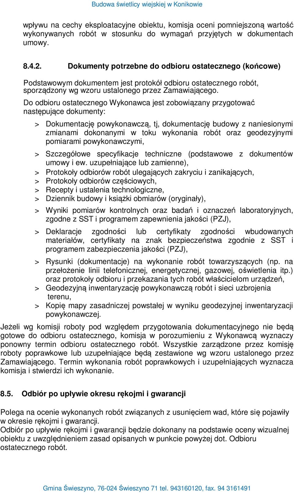 Do odbioru ostatecznego Wykonawca jest zobowi zany przygotowa nast puj ce dokumenty: > Dokumentacj powykonawcz, tj, dokumentacj budowy z naniesionymi zmianami dokonanymi w toku wykonania robót oraz