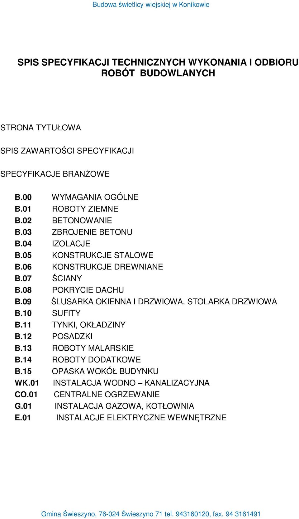 07 CIANY B.08 POKRYCIE DACHU B.09 LUSARKA OKIENNA I DRZWIOWA. STOLARKA DRZWIOWA B.10 SUFITY B.11 TYNKI, OK ADZINY B.12 POSADZKI B.13 ROBOTY MALARSKIE B.