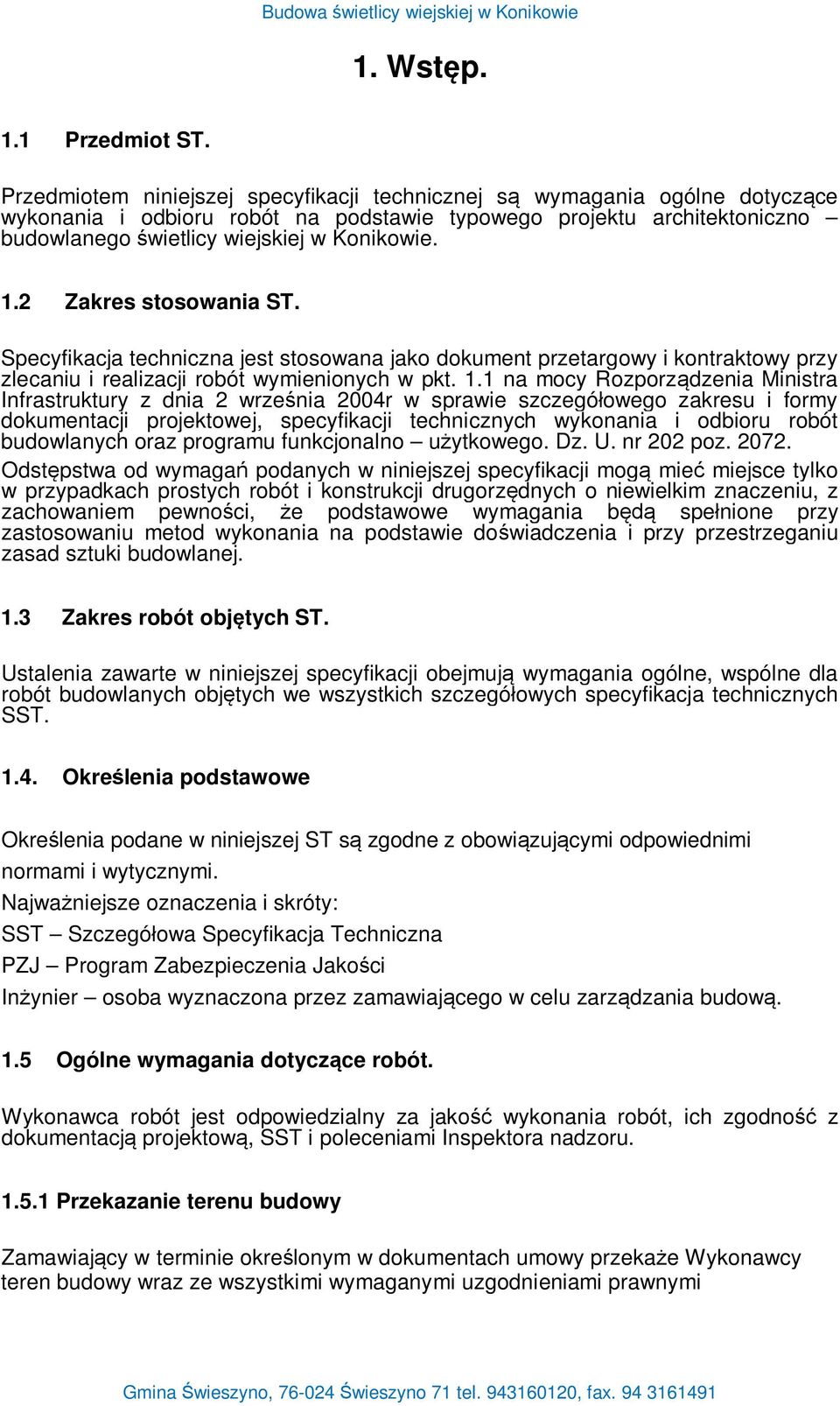 2 Zakres stosowania ST. Specyfikacja techniczna jest stosowana jako dokument przetargowy i kontraktowy przy zlecaniu i realizacji robót wymienionych w pkt. 1.