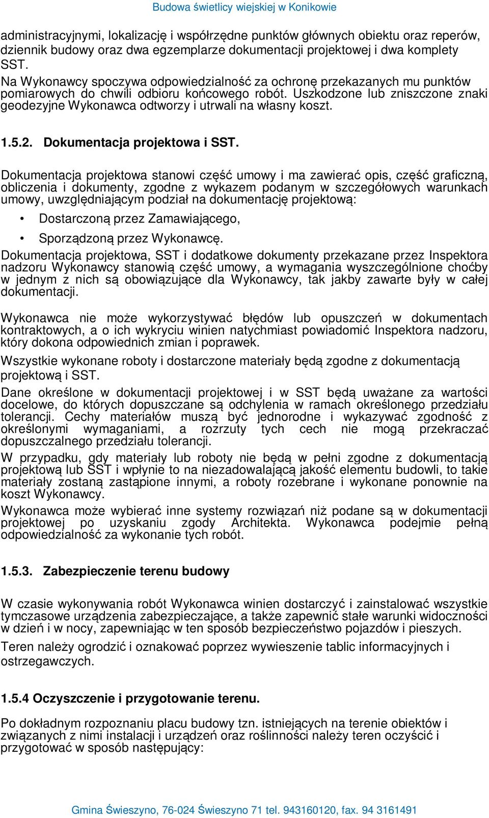 Uszkodzone lub zniszczone znaki geodezyjne Wykonawca odtworzy i utrwali na w asny koszt. 1.5.2. Dokumentacja projektowa i SST.