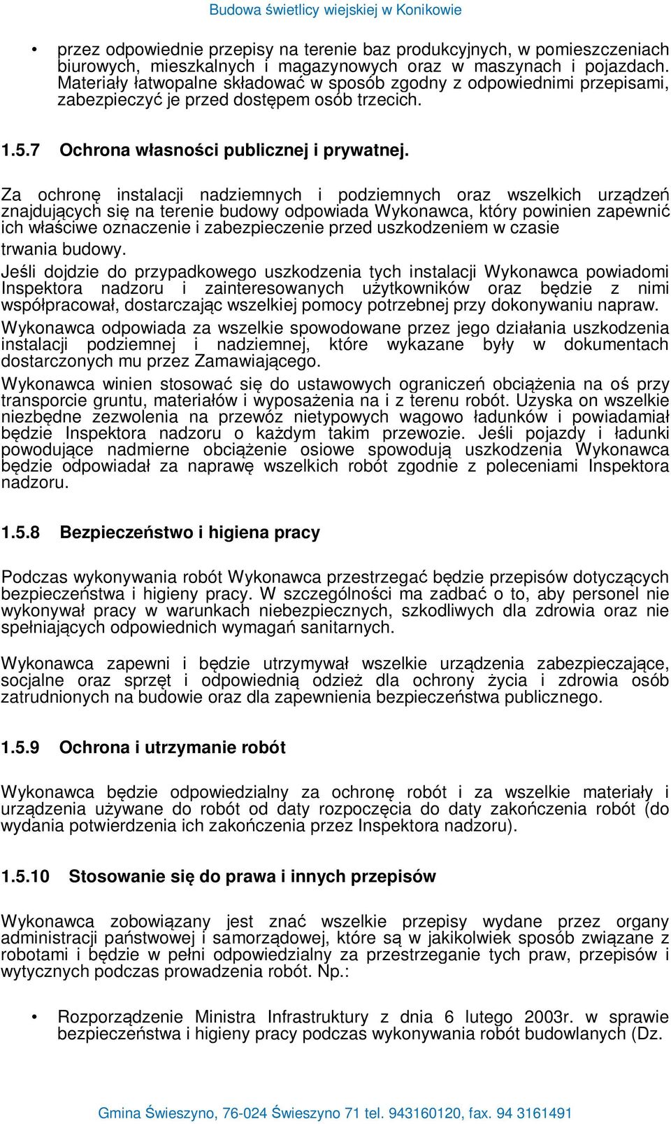 Za ochron instalacji nadziemnych i podziemnych oraz wszelkich urz dze znajduj cych si na terenie budowy odpowiada Wykonawca, który powinien zapewni ich w ciwe oznaczenie i zabezpieczenie przed