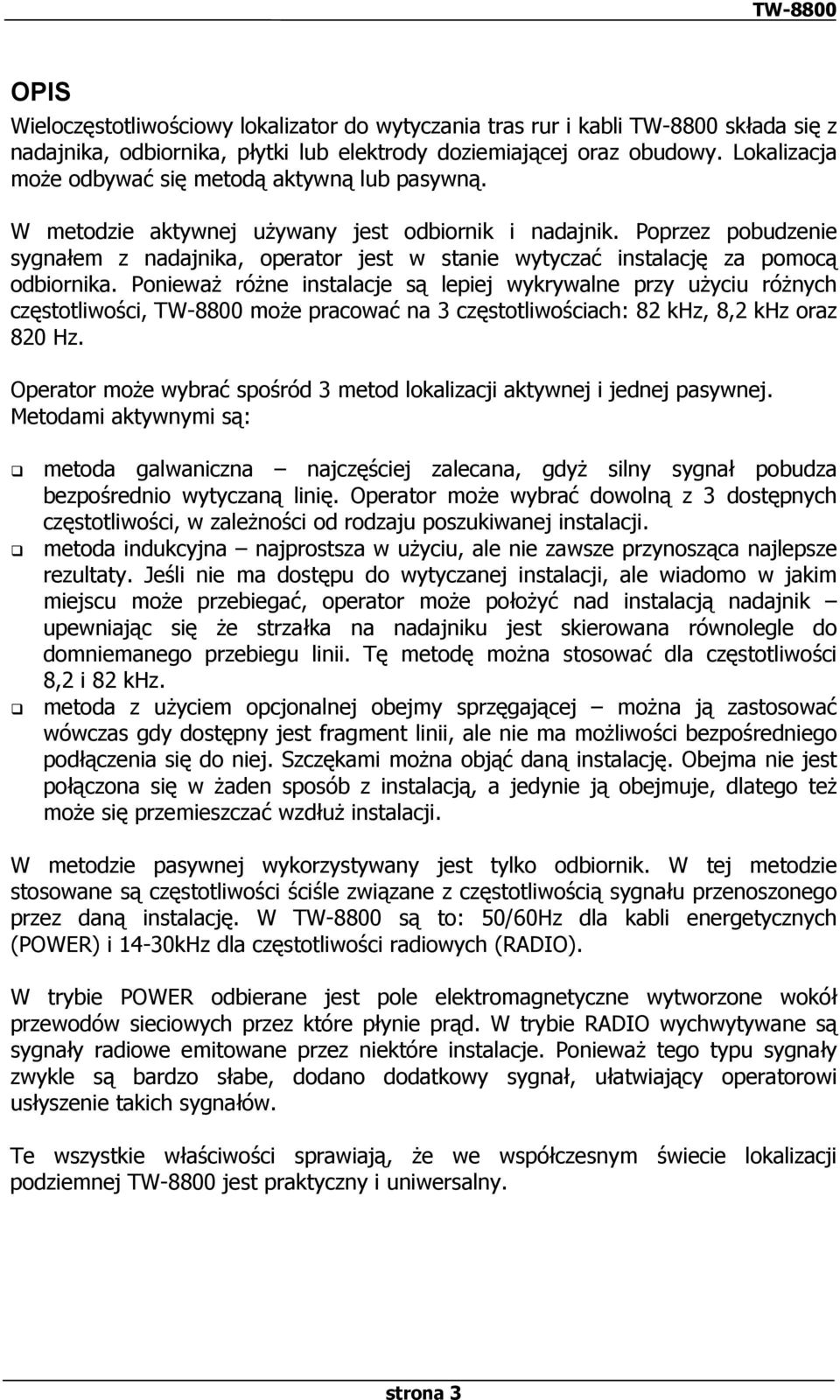 Poprzez pobudzenie sygnałem z nadajnika, operator jest w stanie wytyczać instalację za pomocą odbiornika.