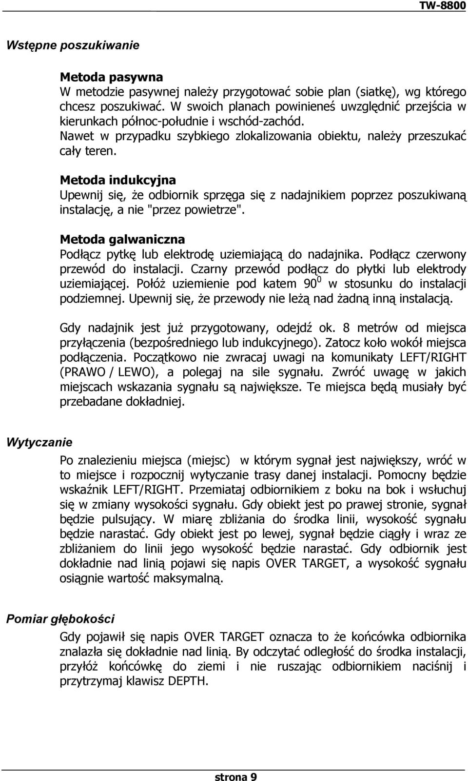 Metoda indukcyjna Upewnij się, że odbiornik sprzęga się z nadajnikiem poprzez poszukiwaną instalację, a nie "przez powietrze". Metoda galwaniczna Podłącz pytkę lub elektrodę uziemiającą do nadajnika.
